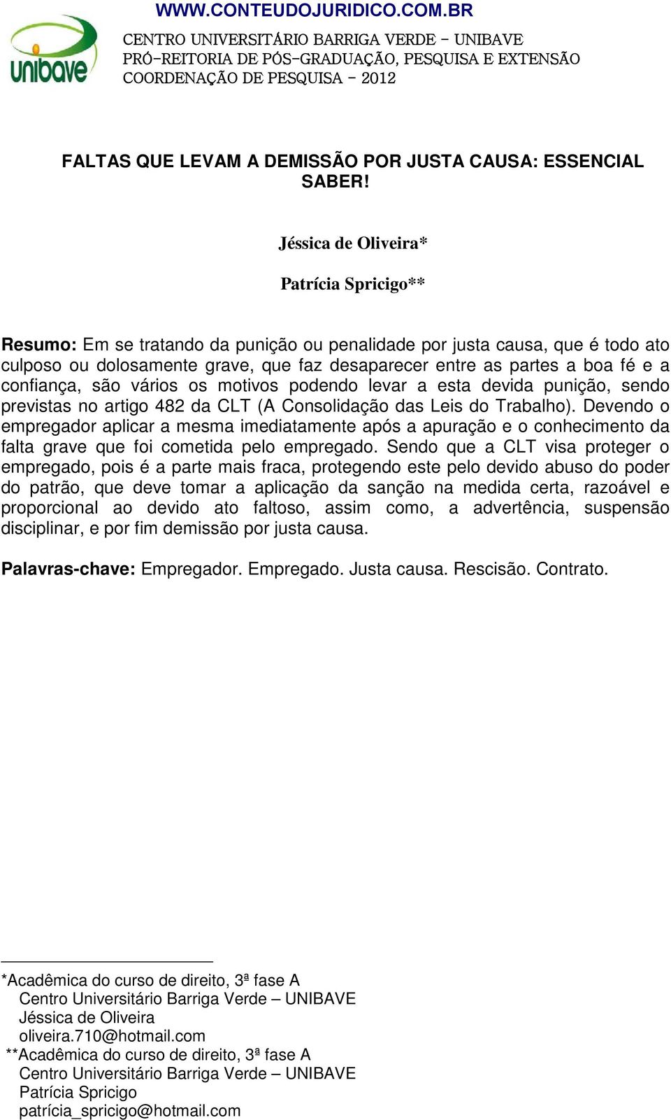 confiança, são vários os motivos podendo levar a esta devida punição, sendo previstas no artigo 482 da CLT (A Consolidação das Leis do Trabalho).