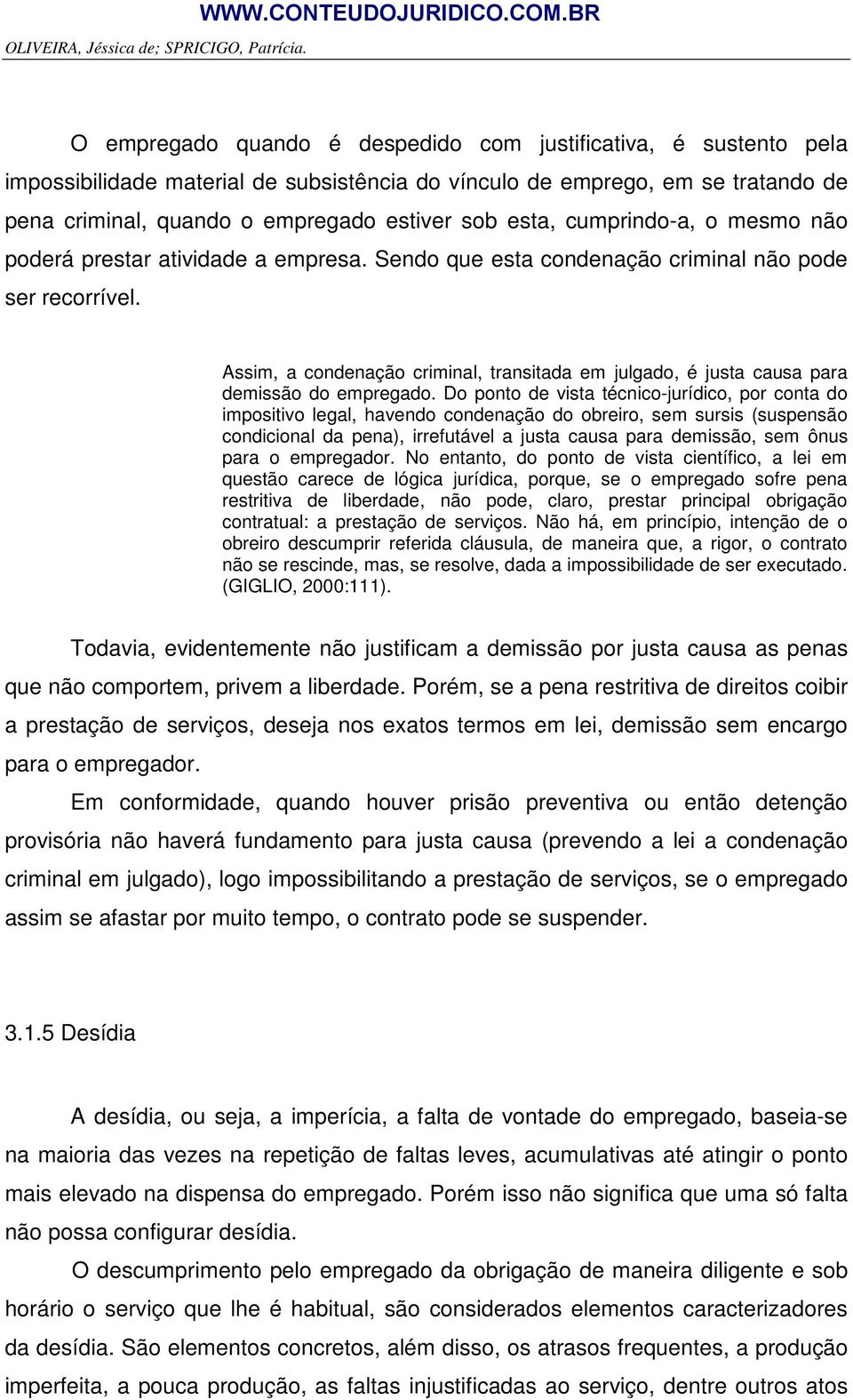 esta, cumprindo-a, o mesmo não poderá prestar atividade a empresa. Sendo que esta condenação criminal não pode ser recorrível.