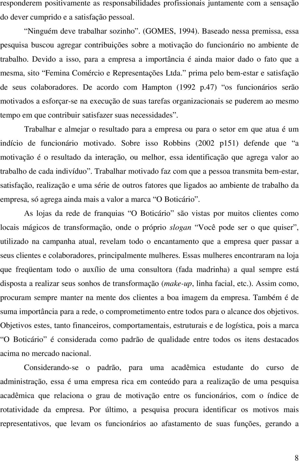 Devido a isso, para a empresa a importância é ainda maior dado o fato que a mesma, sito Femina Comércio e Representações Ltda. prima pelo bem-estar e satisfação de seus colaboradores.