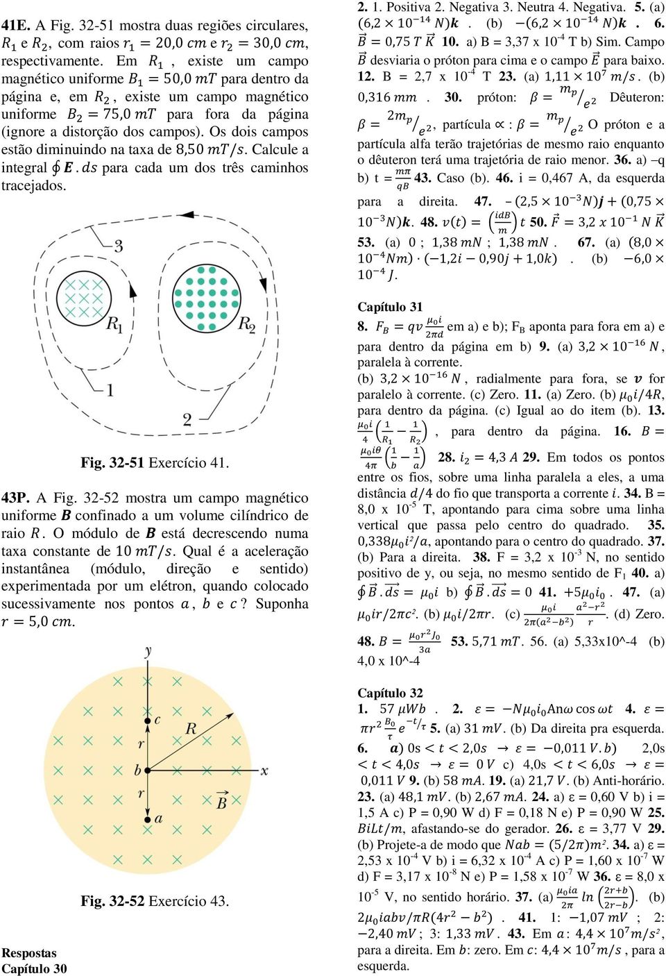 Os dois campos estão diminuindo na taxa de 8,5 mt/s. Calcule a integal E. ds paa cada um dos tês caminhos tacejados. Fig. 3-51 Execício 41. 43P. A Fig.