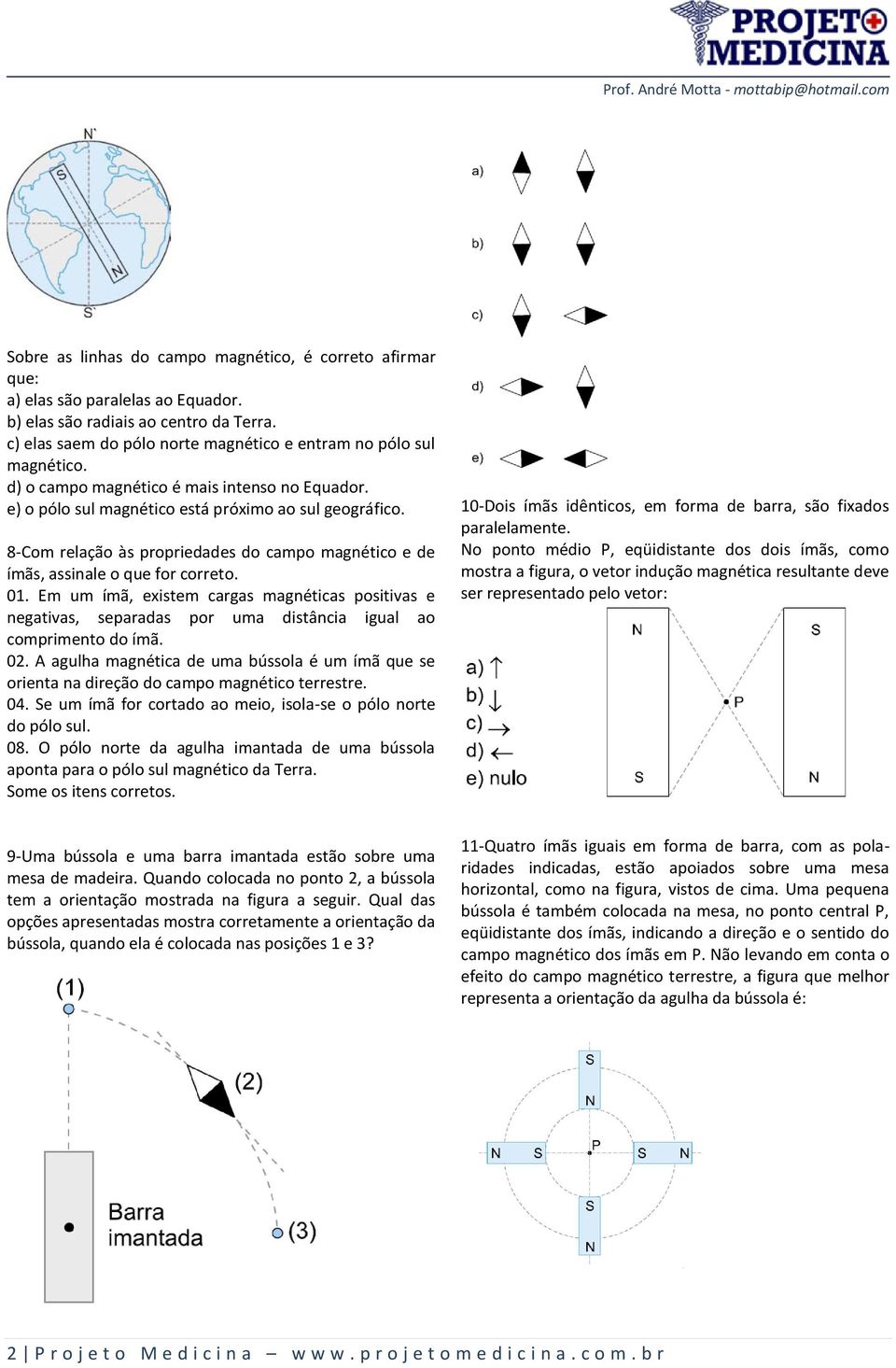 8-Com relação às propriedades do campo magnético e de ímãs, assinale o que for correto. 01.