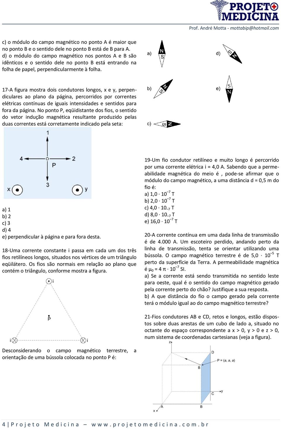 17-A figura mostra dois condutores longos, x e y, perpendiculares ao plano da página, percorridos por correntes elétricas contínuas de iguais intensidades e sentidos para fora da página.