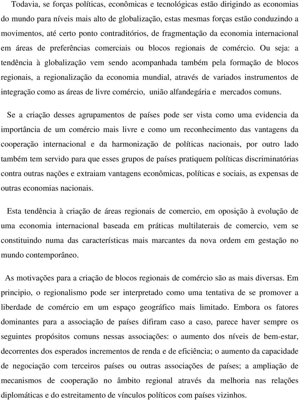 Ou seja: a tendência à globalização vem sendo acompanhada também pela formação de blocos regionais, a regionalização da economia mundial, através de variados instrumentos de integração como as áreas