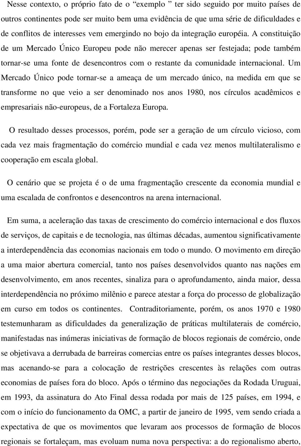 A constituição de um Mercado Único Europeu pode não merecer apenas ser festejada; pode também tornar-se uma fonte de desencontros com o restante da comunidade internacional.