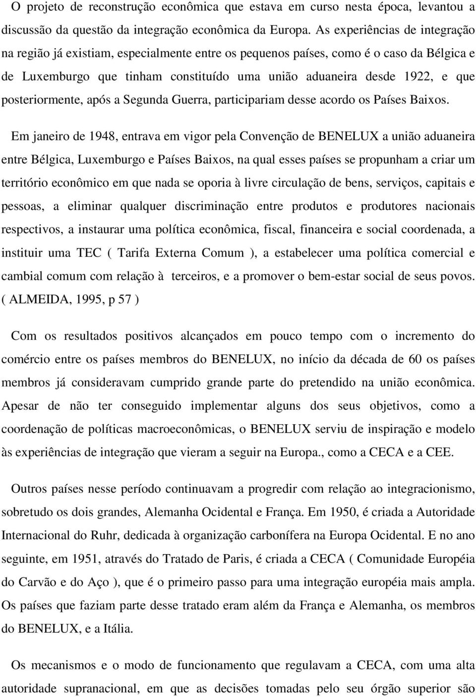 posteriormente, após a Segunda Guerra, participariam desse acordo os Países Baixos.