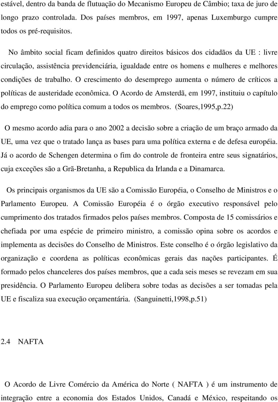 O crescimento do desemprego aumenta o número de críticos a políticas de austeridade econômica. O Acordo de Amsterdã, em 1997, instituiu o capítulo do emprego como política comum a todos os membros.