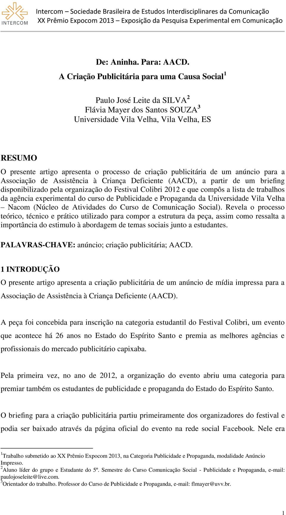 criação publicitária de um anúncio para a Associação de Assistência à Criança Deficiente (AACD), a partir de um briefing disponibilizado pela organização do Festival Colibri 2012 e que compôs a lista