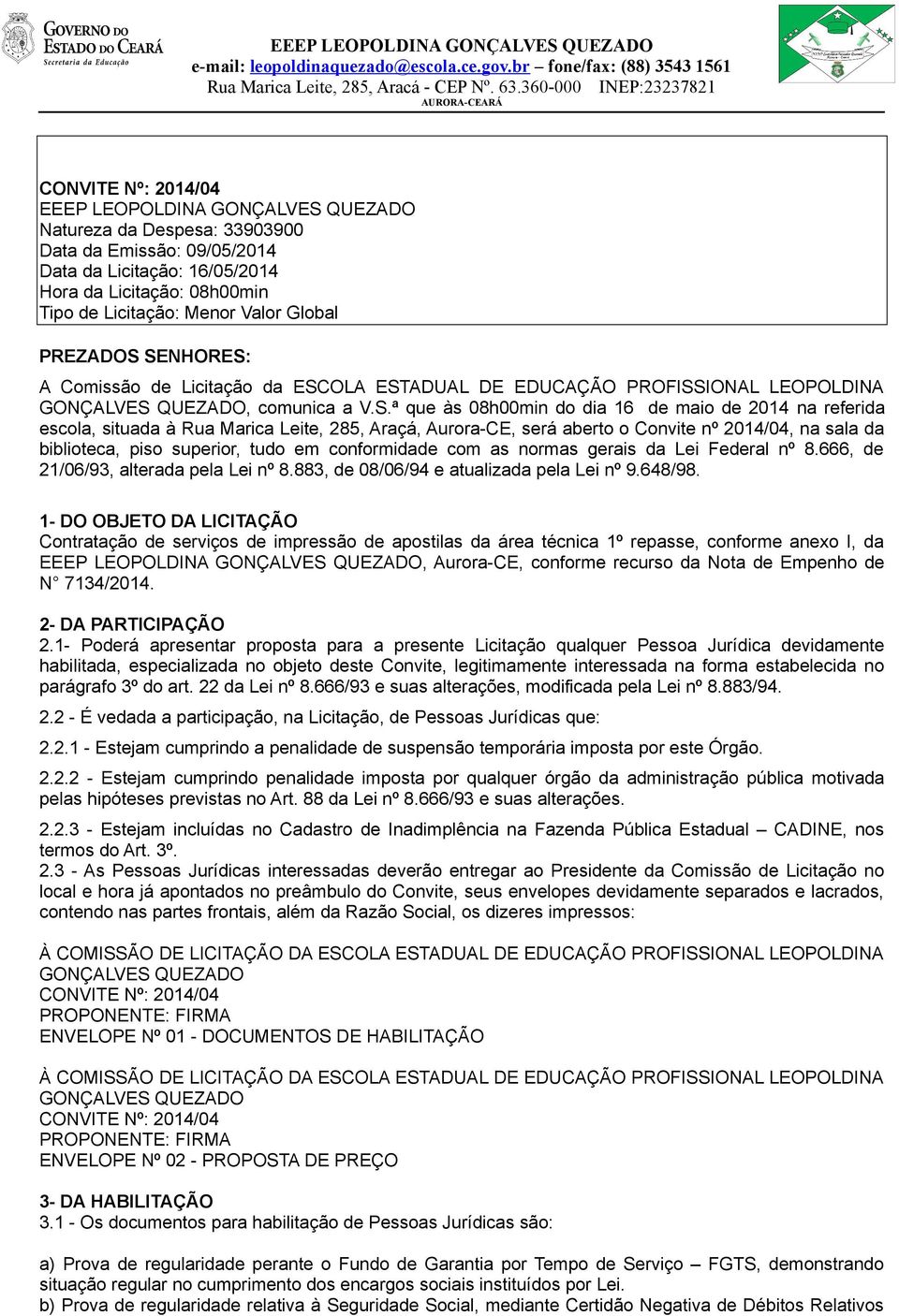 SENHORES: A Comissão de Licitação da ESCOLA ESTADUAL DE EDUCAÇÃO PROFISSIONAL LEOPOLDINA GONÇALVES QUEZADO, comunica a V.S.ª que às 08h00min do dia 16 de maio de 2014 na referida escola, situada à