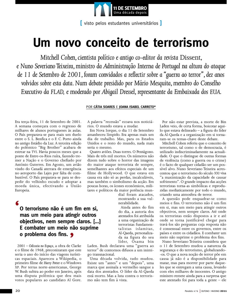 Num debate presidido por Mário Mesquita, membro do Conselho Executivo da FLAD, e moderado por Abigail Dressel, representante da Embaixada dos EUA.