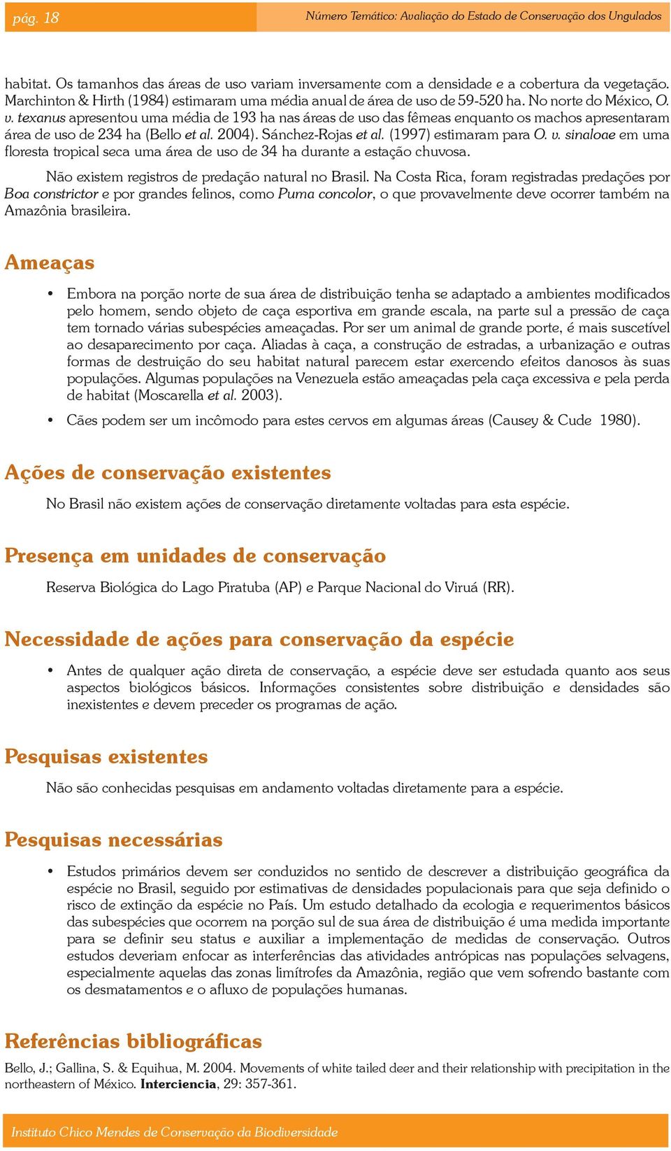 texanus apresentou uma média de 193 ha nas áreas de uso das fêmeas enquanto os machos apresentaram área de uso de 234 ha (Bello et al. 2004). Sánchez-Rojas et al. (1997) estimaram para O. v.