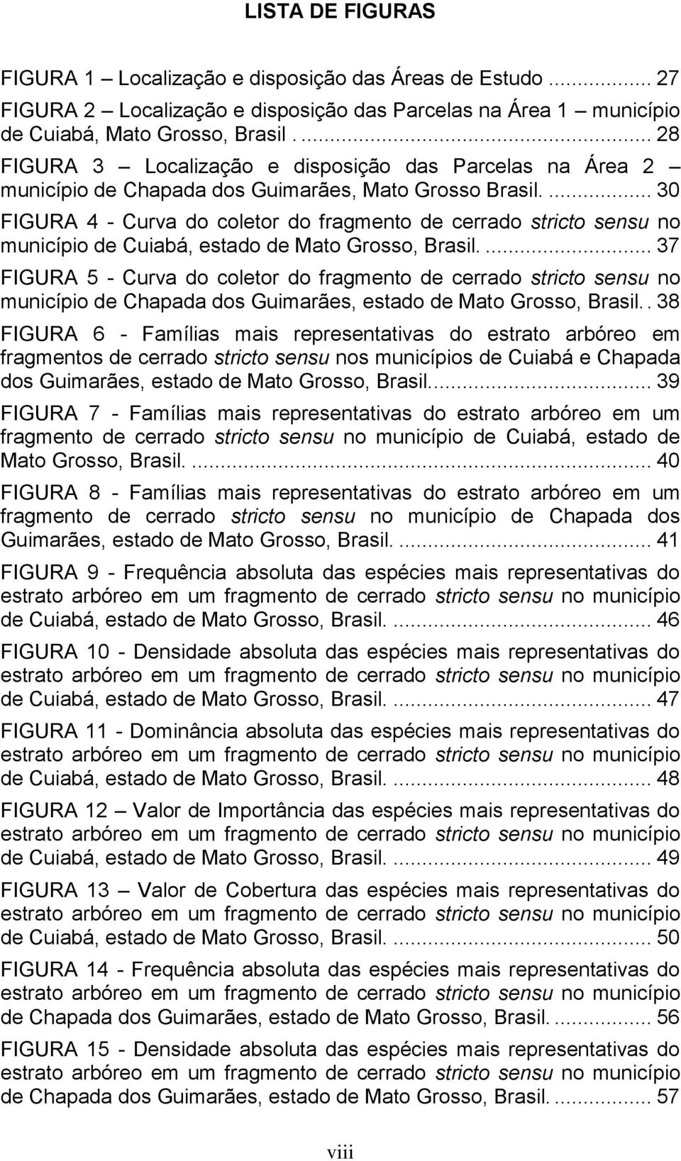 ... 30 FIGURA 4 - Curva do coletor do fragmento de cerrado stricto sensu no município de Cuiabá, estado de Mato Grosso, Brasil.