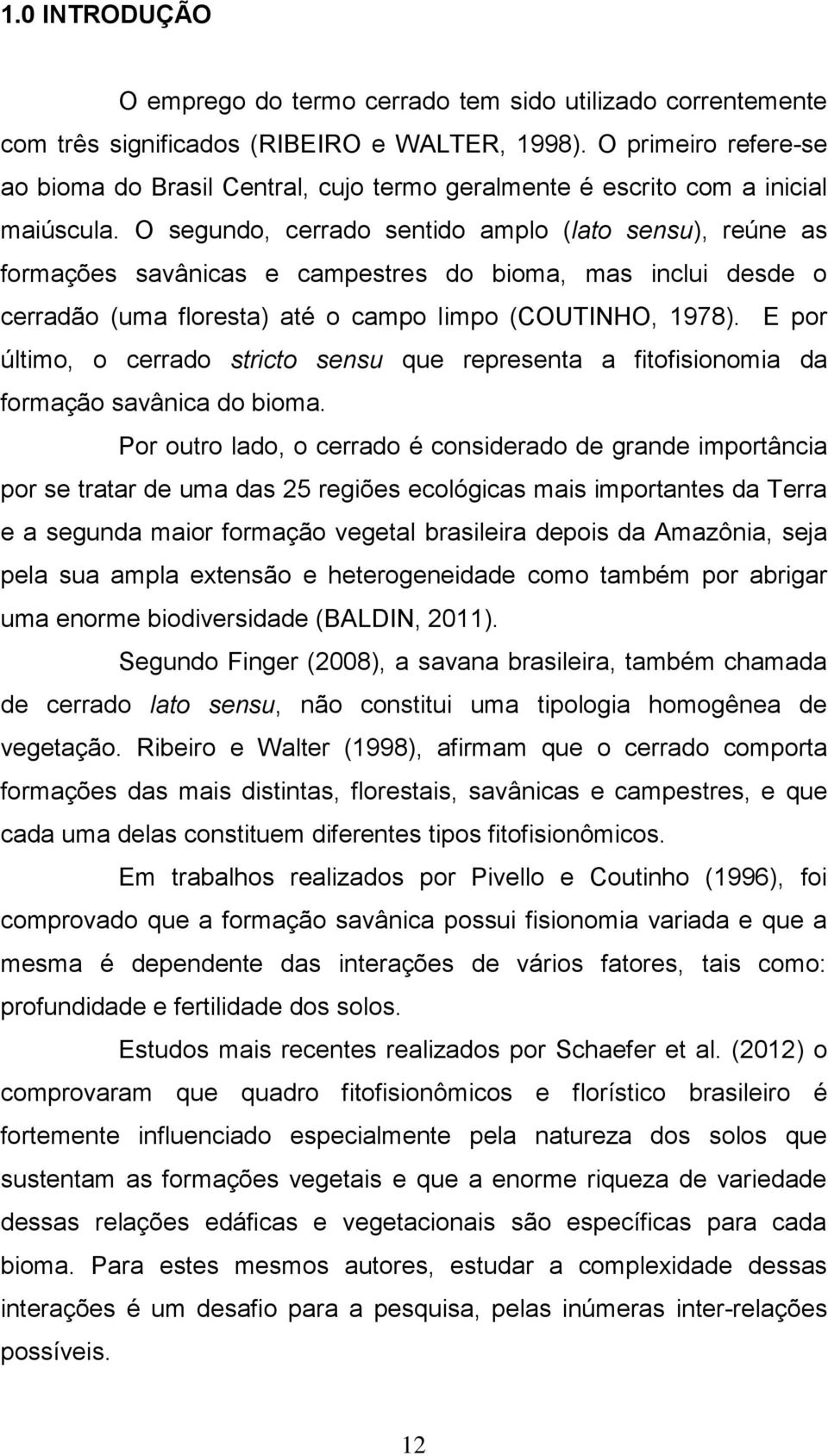 O segundo, cerrado sentido amplo (lato sensu), reúne as formações savânicas e campestres do bioma, mas inclui desde o cerradão (uma floresta) até o campo limpo (COUTINHO, 1978).