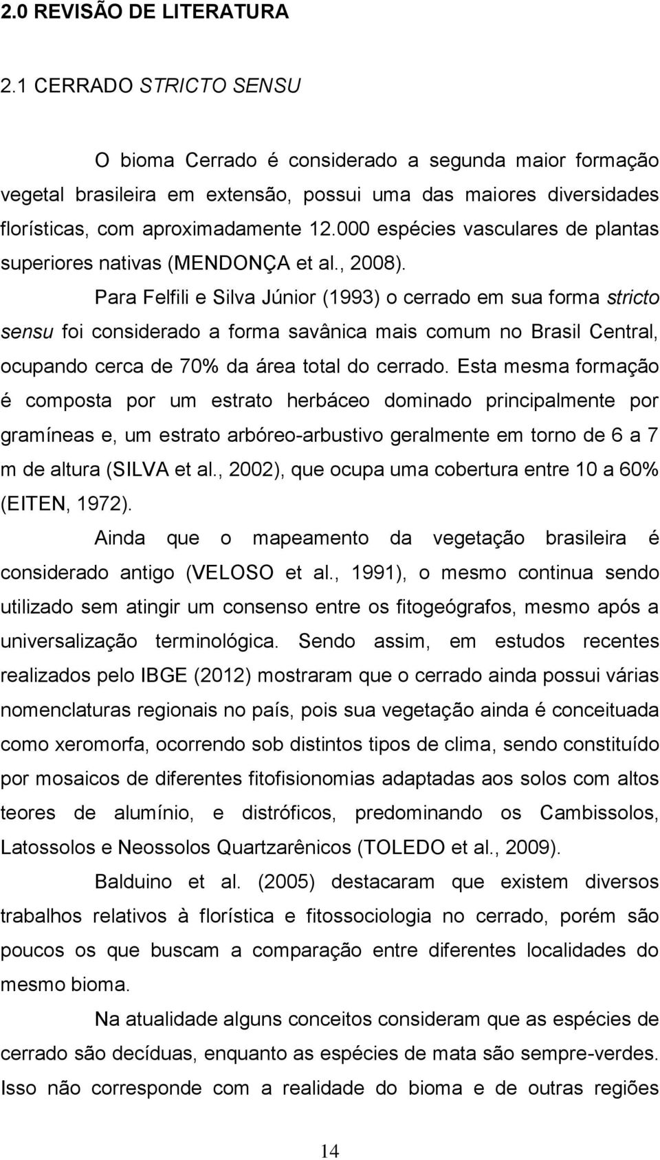 000 espécies vasculares de plantas superiores nativas (MENDONÇA et al., 2008).