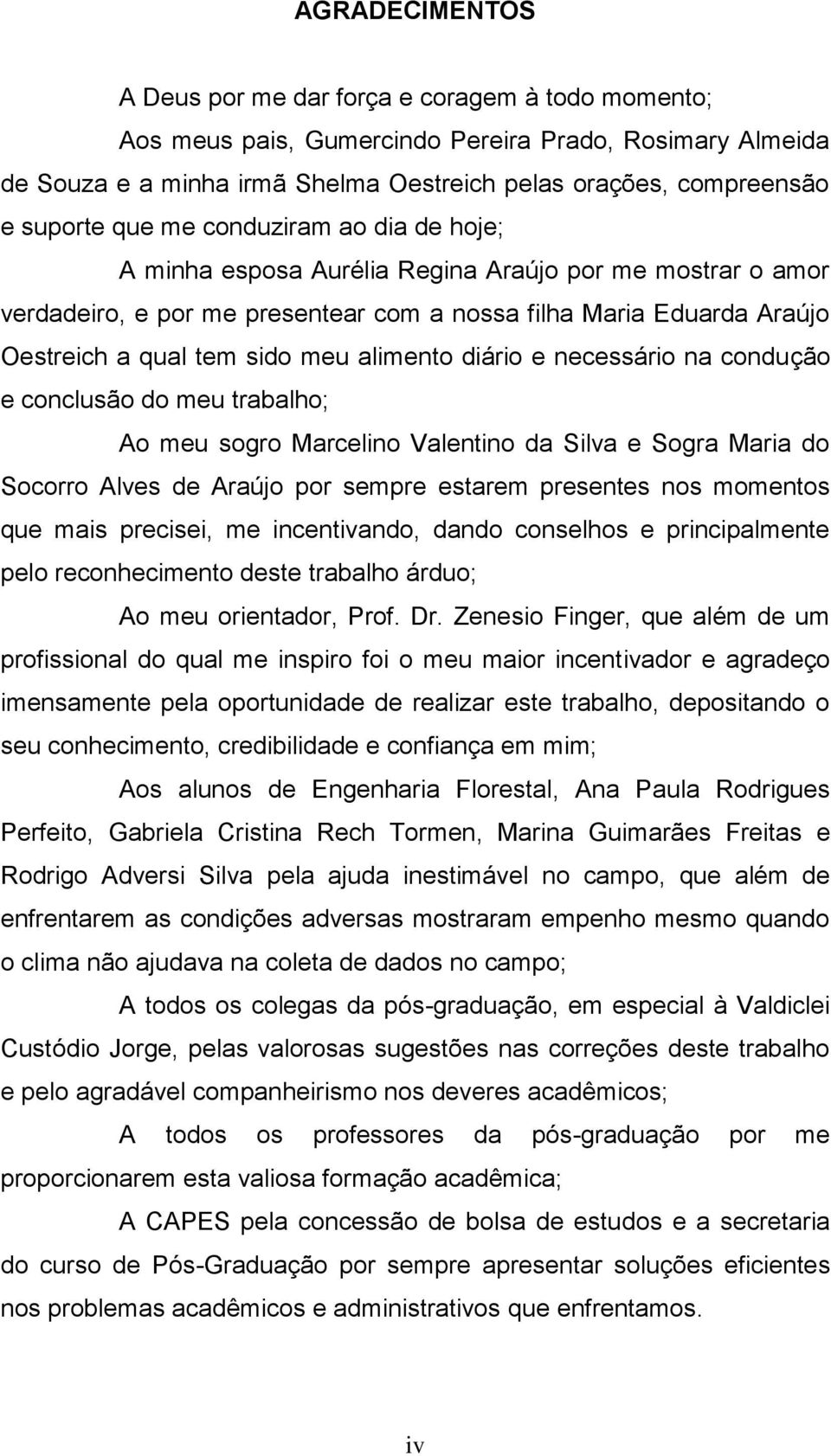 meu alimento diário e necessário na condução e conclusão do meu trabalho; Ao meu sogro Marcelino Valentino da Silva e Sogra Maria do Socorro Alves de Araújo por sempre estarem presentes nos momentos