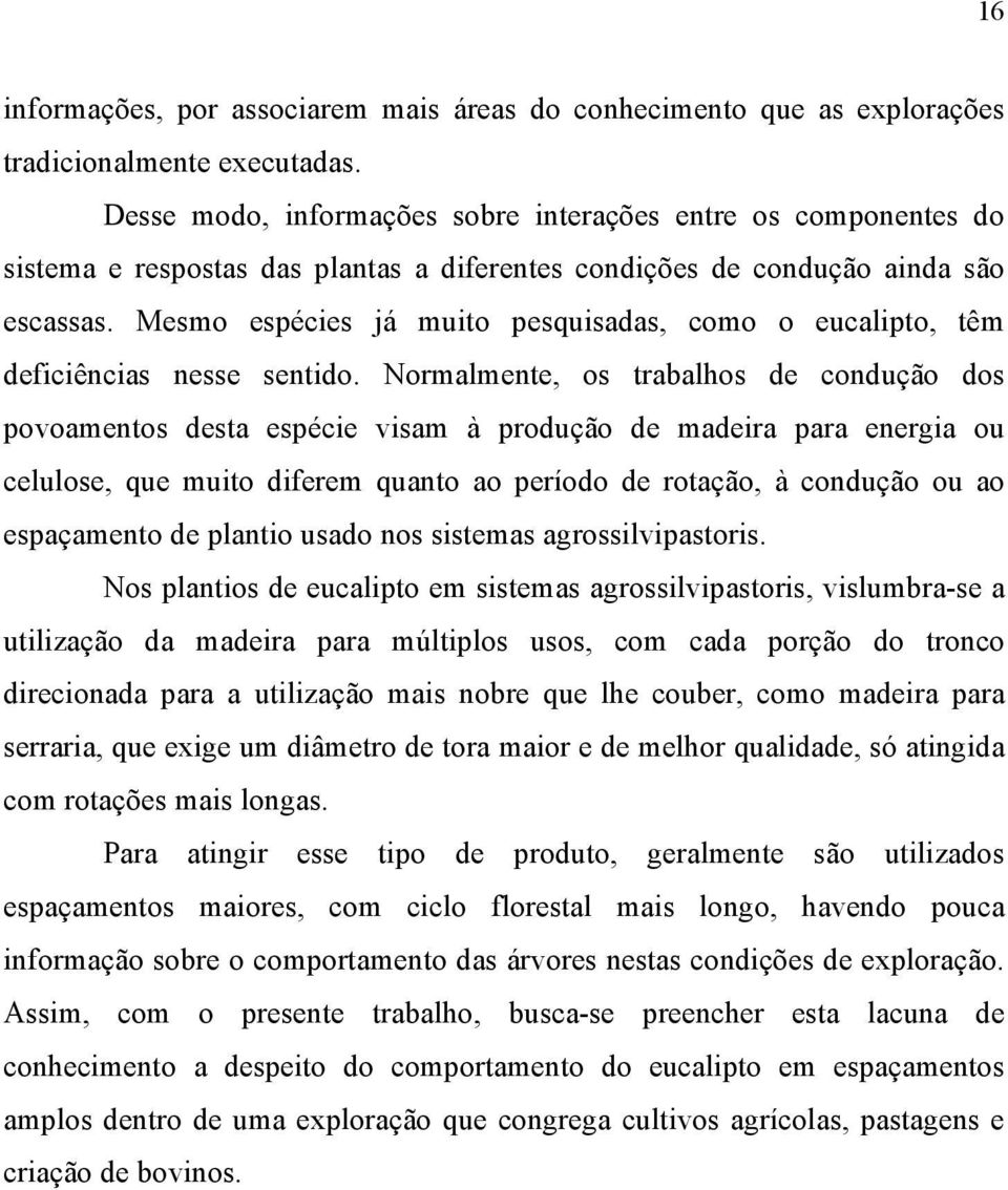 Mesmo espécies já muito pesquisadas, como o eucalipto, têm deficiências nesse sentido.