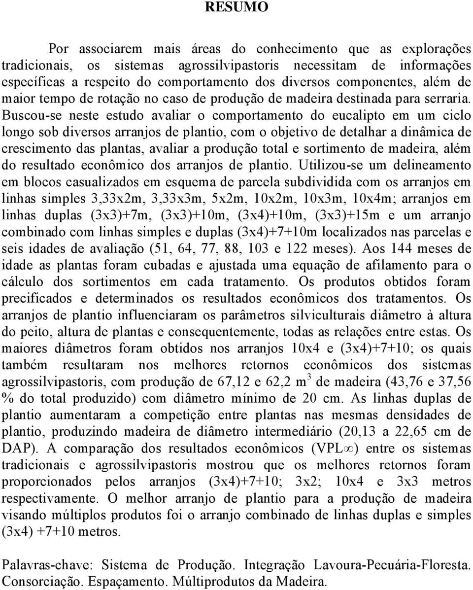 Buscou-se neste estudo avaliar o comportamento do eucalipto em um ciclo longo sob diversos arranjos de plantio, com o objetivo de detalhar a dinâmica de crescimento das plantas, avaliar a produção