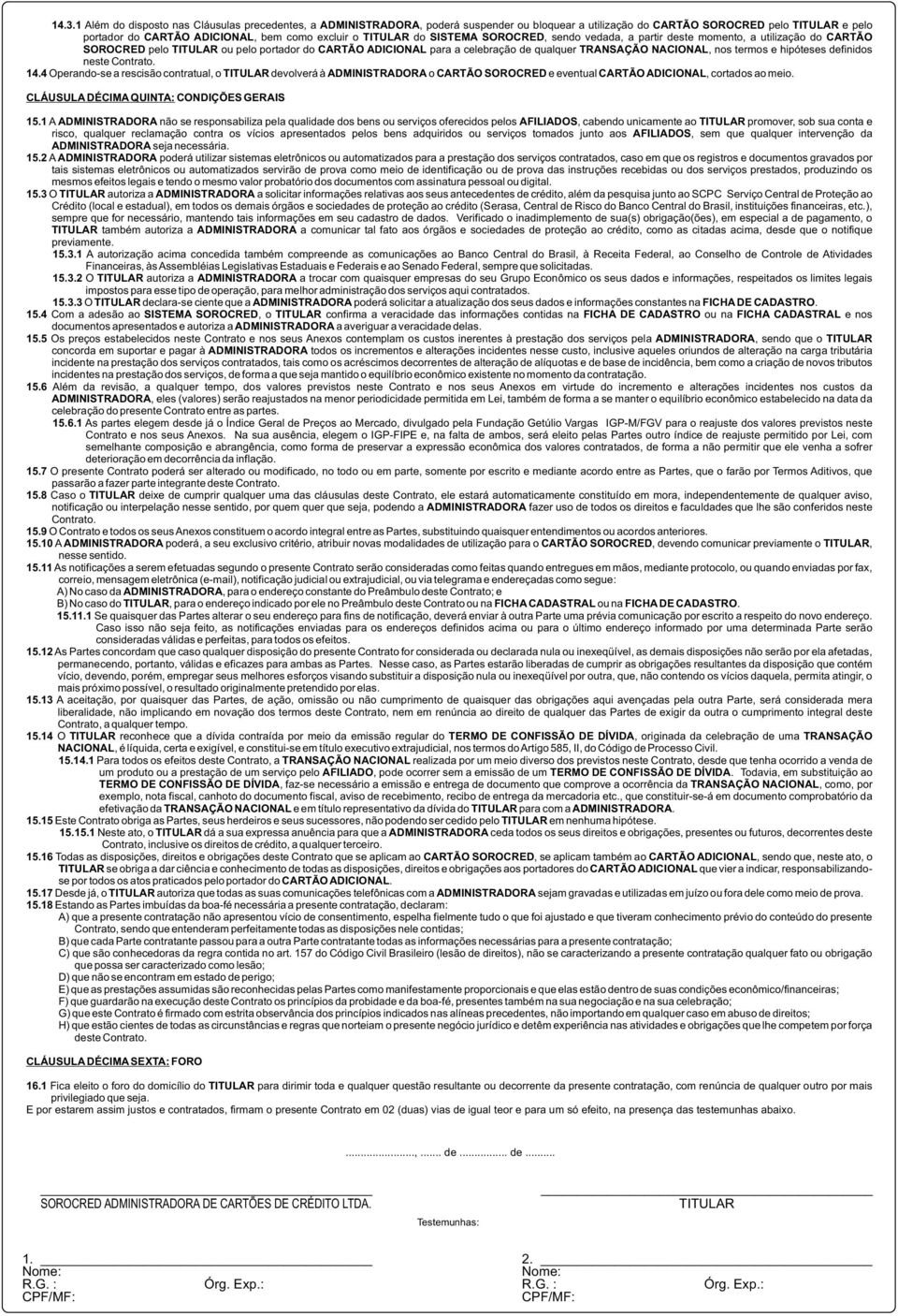 nos termos e hipóteses definidos neste Contrato. 14.4 Operando-se a rescisão contratual, o TITULAR devolverá à ADMINISTRADORA o CARTÃO SOROCRED e eventual CARTÃOADICIONAL, cortados ao meio.