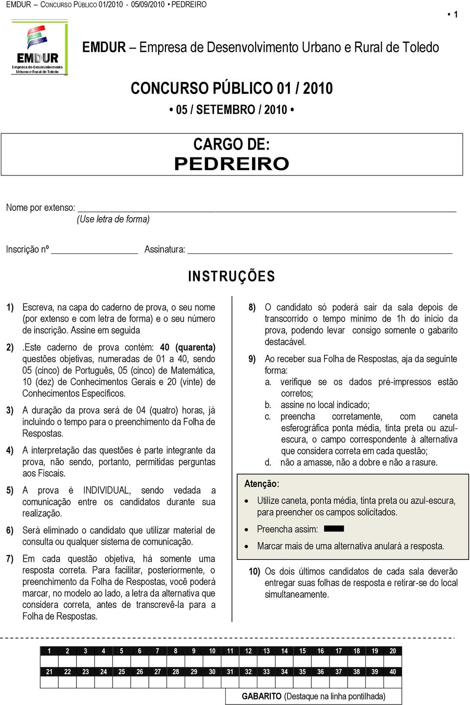 Este caderno de prova contém: 40 (quarenta) questões objetivas, numeradas de 01 a 40, sendo 05 (cinco) de Português, 05 (cinco) de Matemática, 10 (dez) de Conhecimentos Gerais e 20 (vinte) de