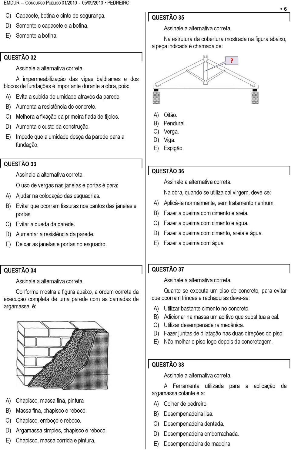 C) Melhora a fixação da primeira fiada de tijolos. D) Aumenta o custo da construção. E) Impede que a umidade desça da parede para a fundação.