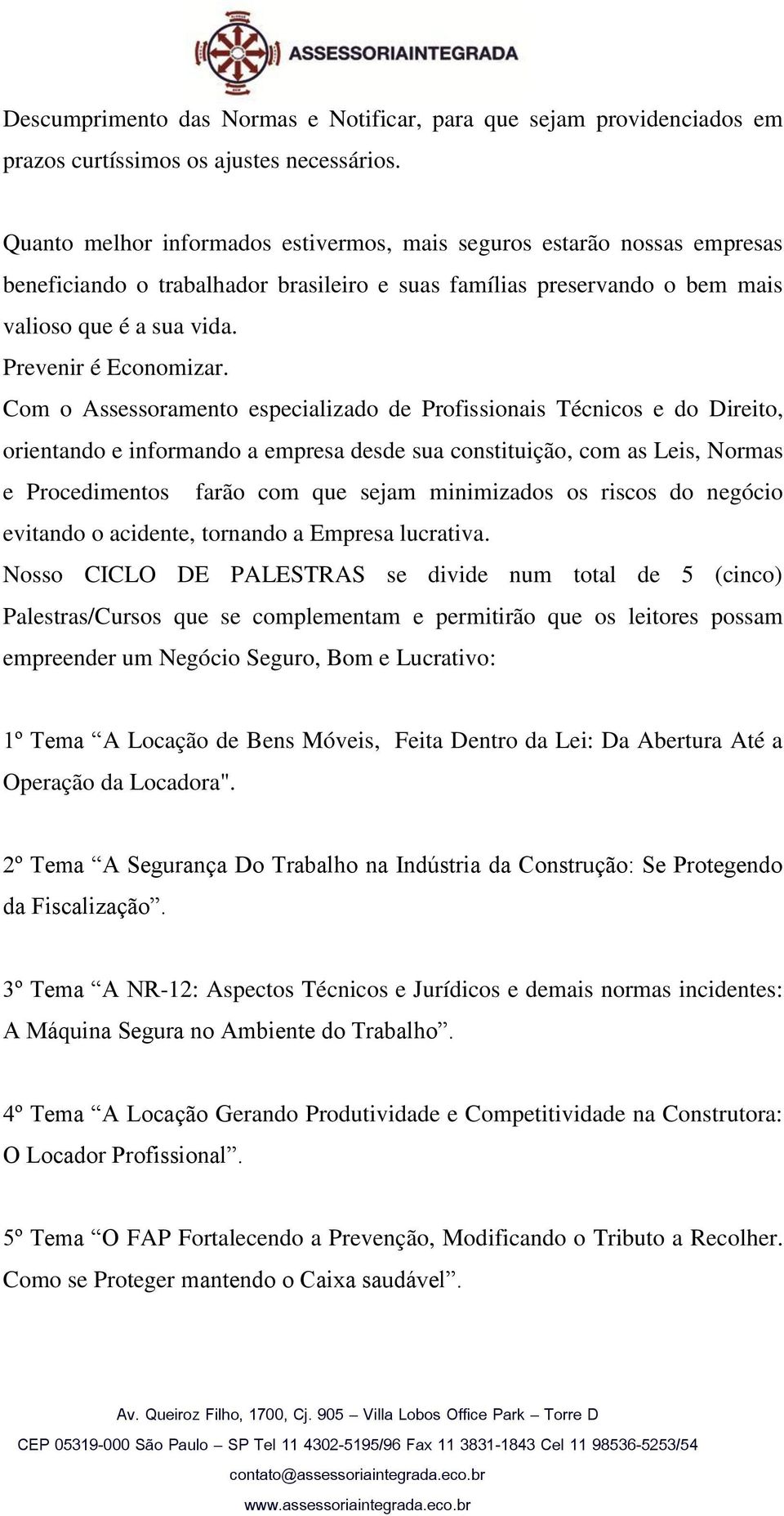 Com o Assessoramento especializado de Profissionais Técnicos e do Direito, orientando e informando a empresa desde sua constituição, com as Leis, Normas e Procedimentos farão com que sejam