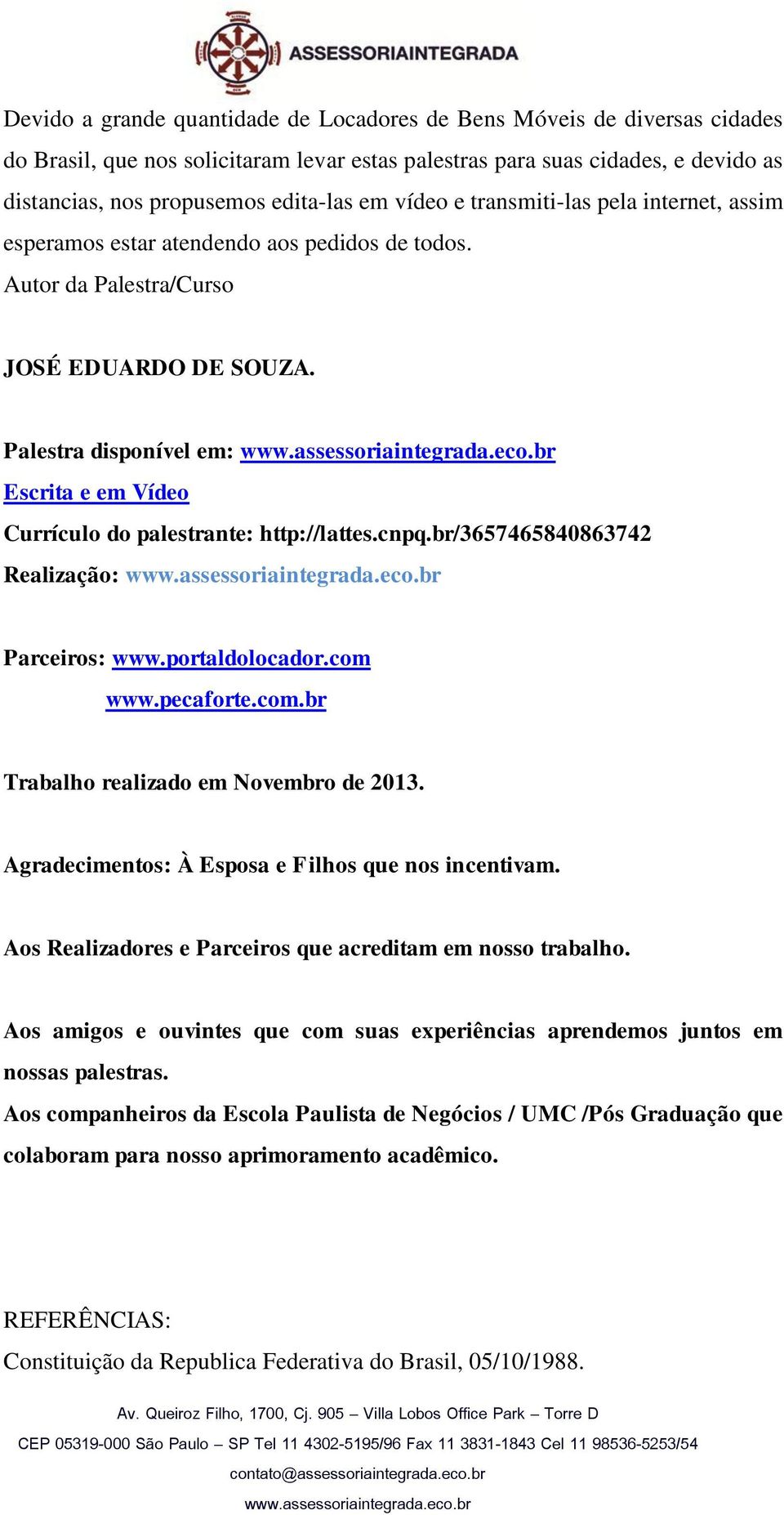 Palestra disponível em: Escrita e em Vídeo Currículo do palestrante: http://lattes.cnpq.br/3657465840863742 Realização: Parceiros: www.portaldolocador.com www.pecaforte.com.br Trabalho realizado em Novembro de 2013.