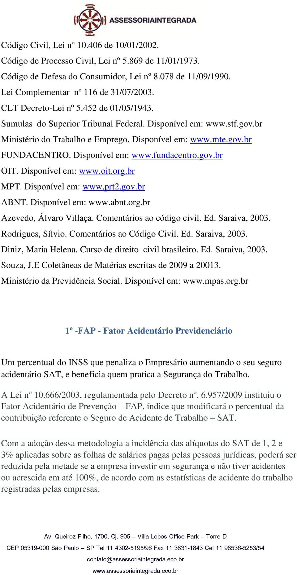 Disponível em: www.fundacentro.gov.br OIT. Disponível em: www.oit.org.br MPT. Disponível em: www.prt2.gov.br ABNT. Disponível em: www.abnt.org.br Azevedo, Álvaro Villaça. Comentários ao código civil.