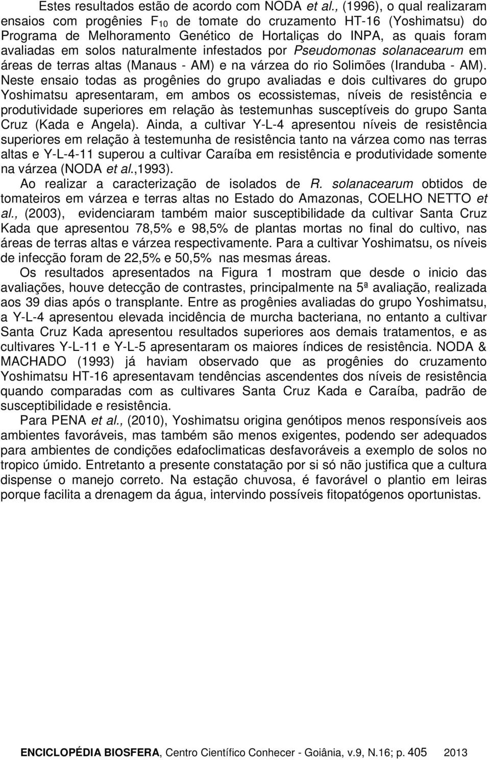 naturalmente infestados por Pseudomonas solanacearum em áreas de terras altas (Manaus - AM) e na várzea do rio Solimões (Iranduba - AM).