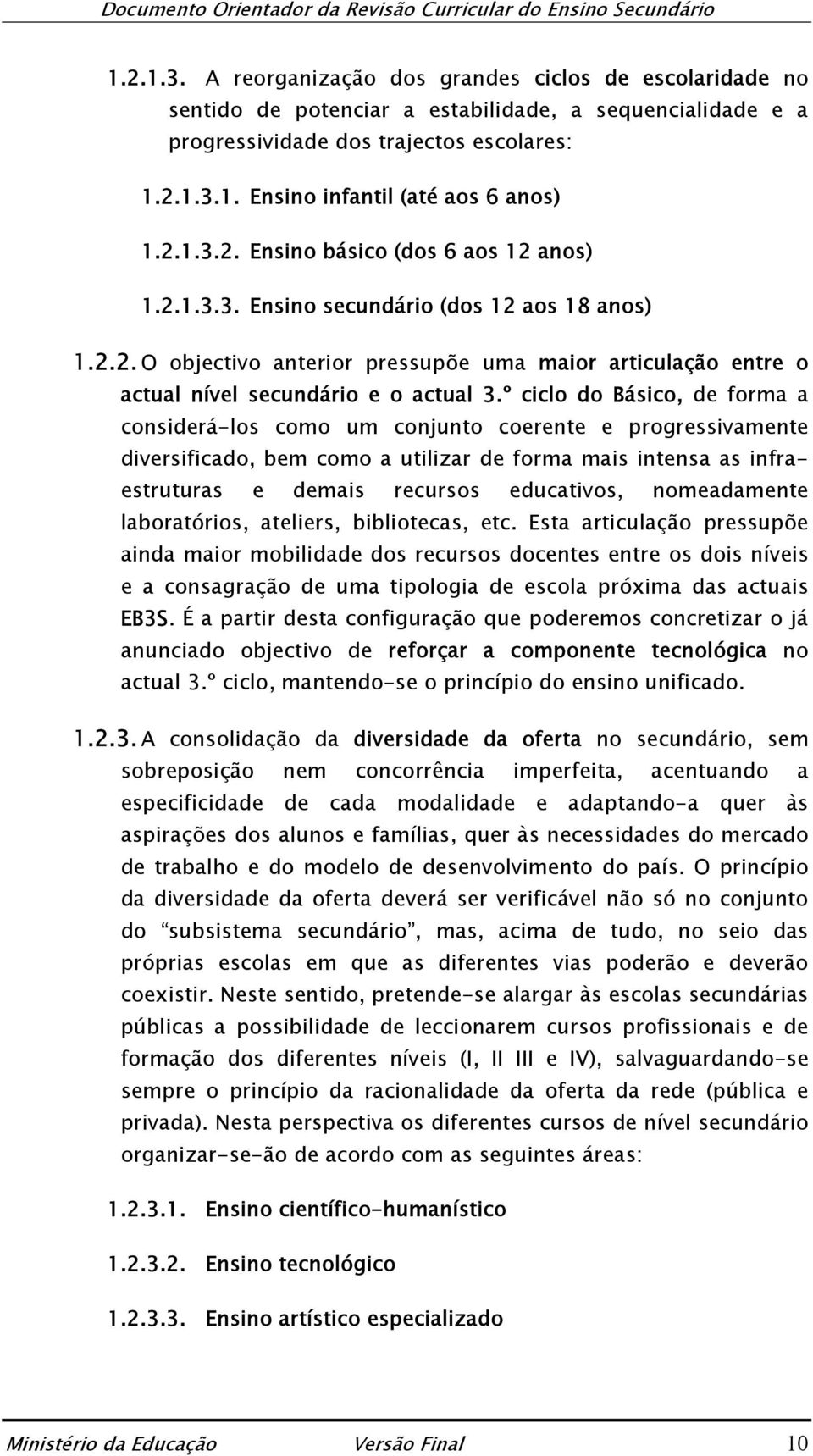 º ciclo do Básico, de forma a considerá-los como um conjunto coerente e progressivamente diversificado, bem como a utilizar de forma mais intensa as infraestruturas e demais recursos educativos,