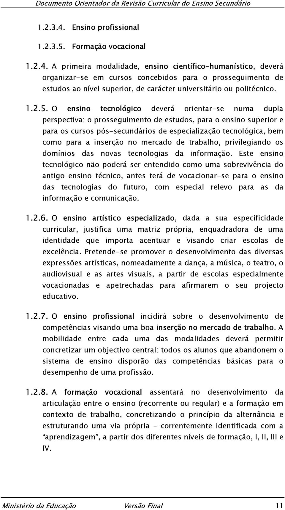 a inserção no mercado de trabalho, privilegiando os domínios das novas tecnologias da informação.