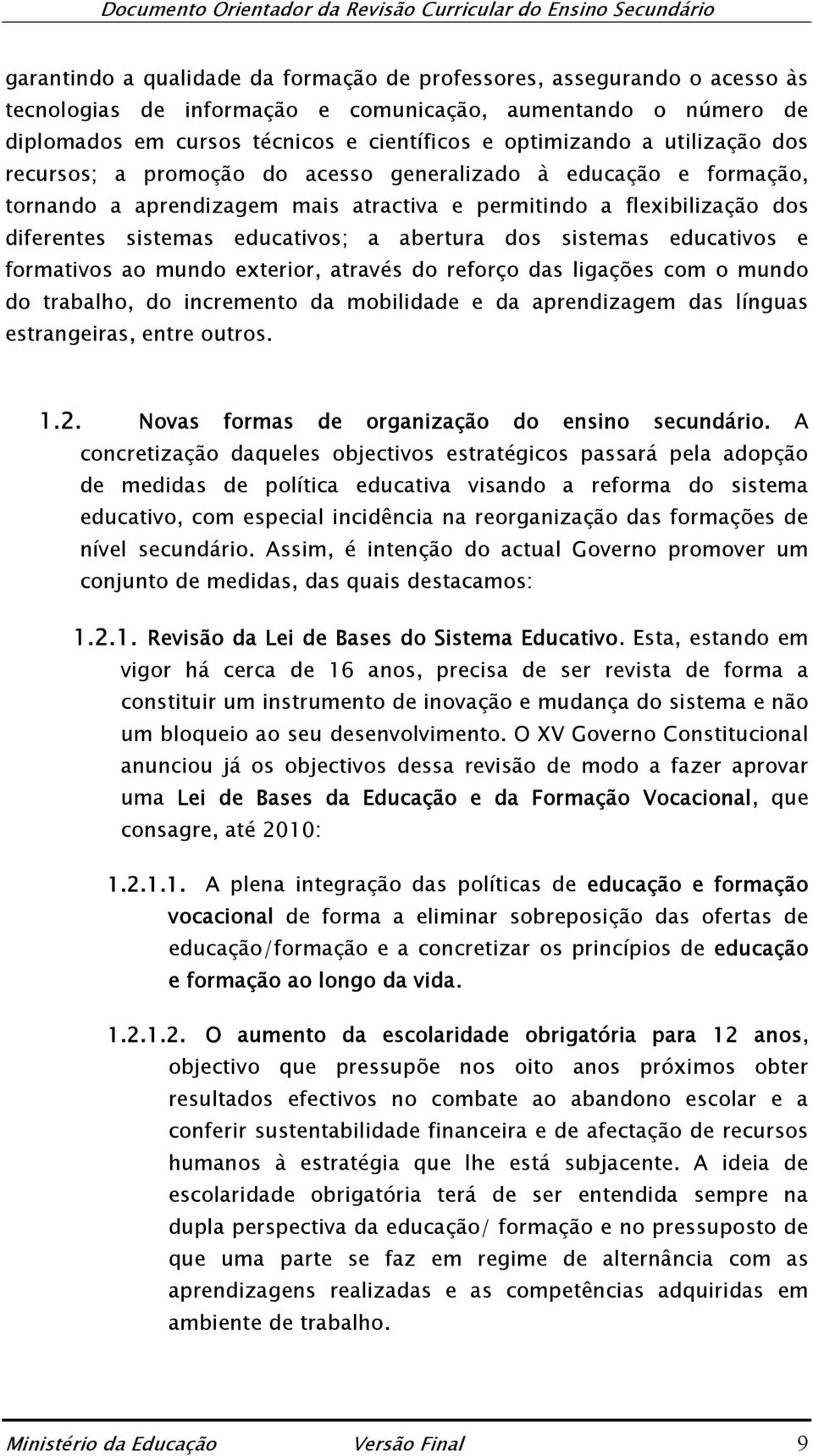 dos sistemas educativos e formativos ao mundo exterior, através do reforço das ligações com o mundo do trabalho, do incremento da mobilidade e da aprendizagem das línguas estrangeiras, entre outros.