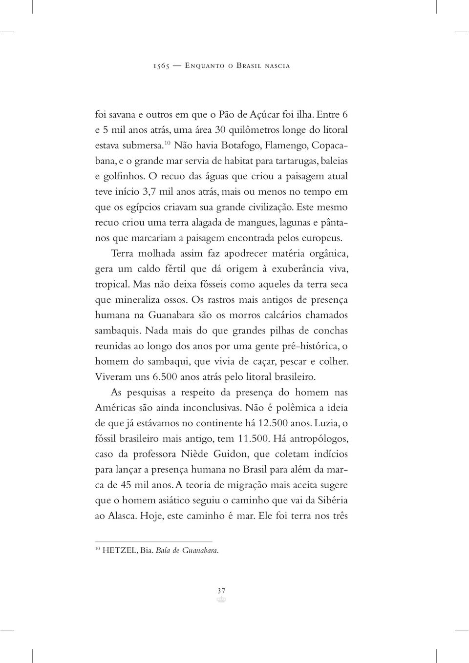 O recuo das águas que criou a paisagem atual teve início 3,7 mil anos atrás, mais ou menos no tempo em que os egípcios criavam sua grande civilização.