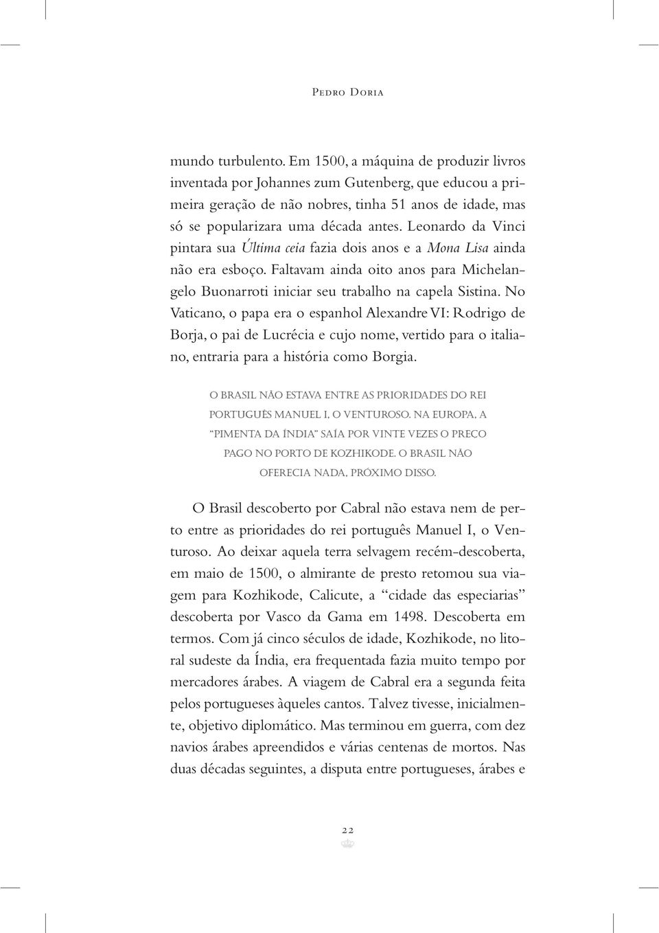 Leonardo da Vinci pintara sua Última ceia fazia dois anos e a Mona Lisa ainda não era esboço. Faltavam ainda oito anos para Michelangelo Buonarroti iniciar seu trabalho na capela Sistina.