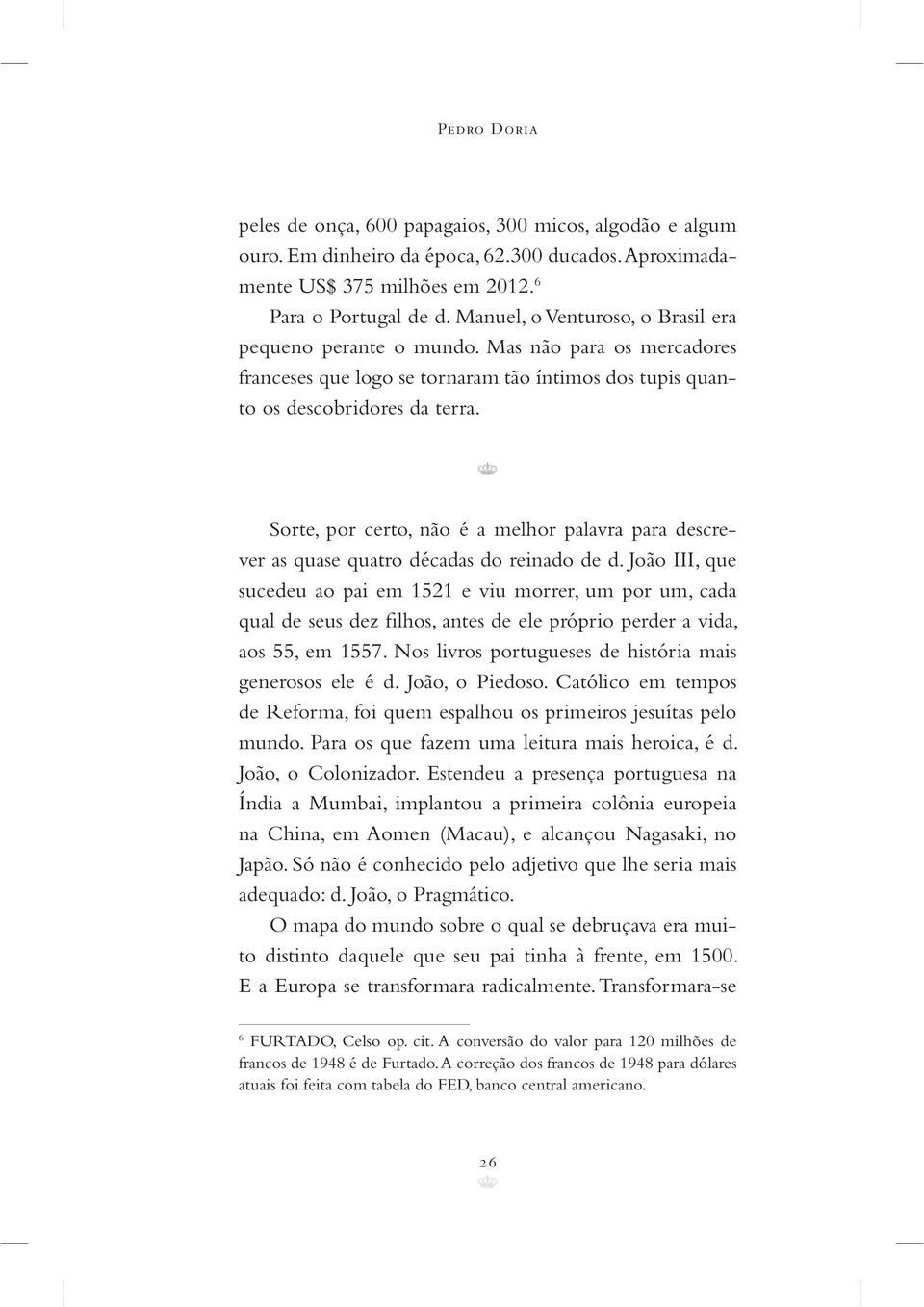 Sorte, por certo, não é a melhor palavra para descrever as quase quatro décadas do reinado de d.