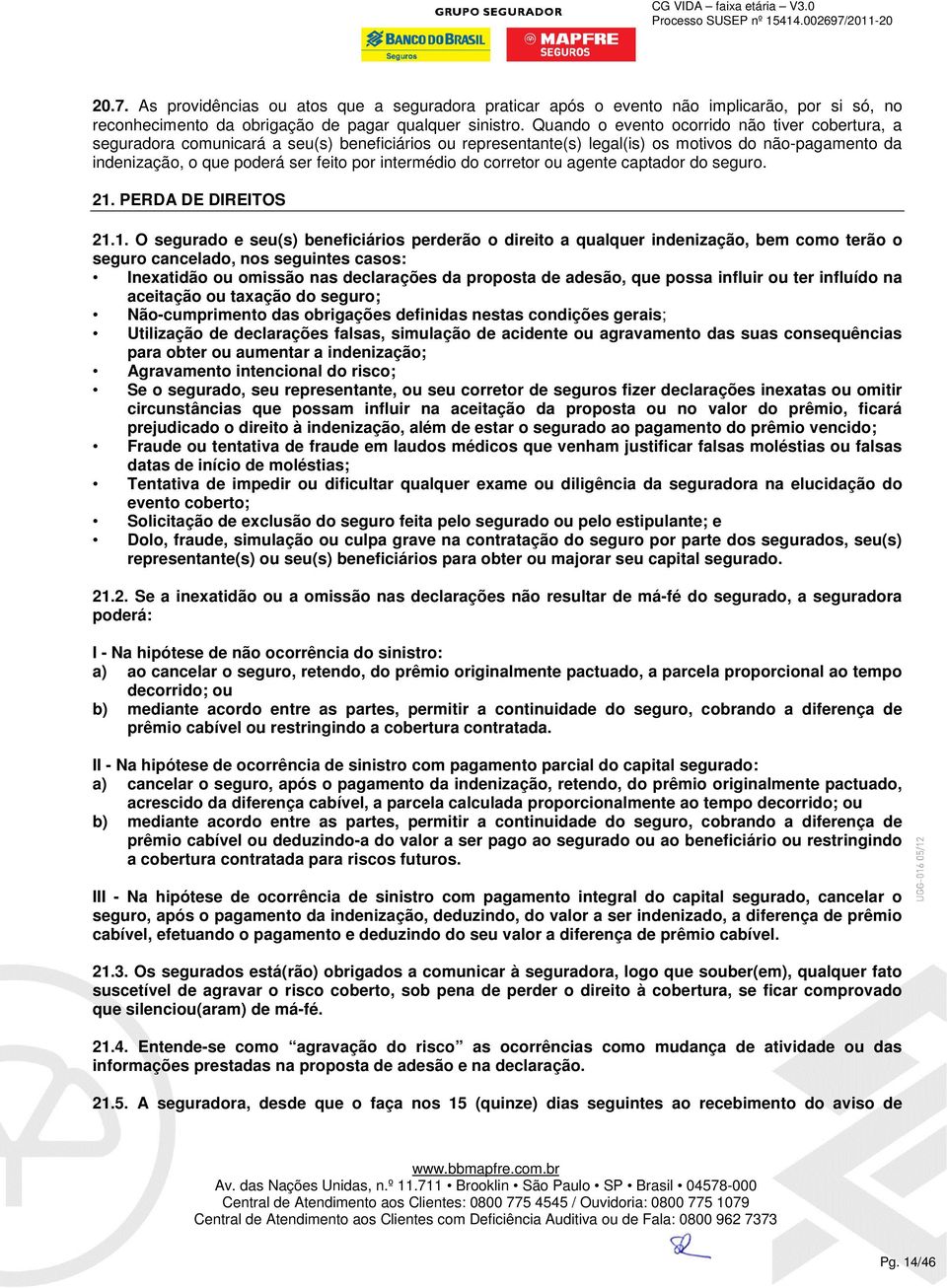 intermédio do corretor ou agente captador do seguro. 21.