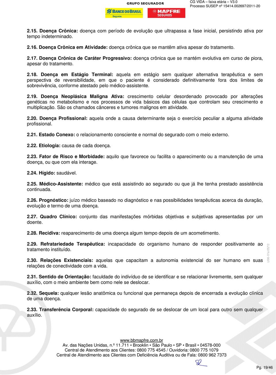 Doença Crônica de Caráter Progressivo: doença crônica que se mantém evolutiva em curso de piora, apesar do tratamento. 2.18.