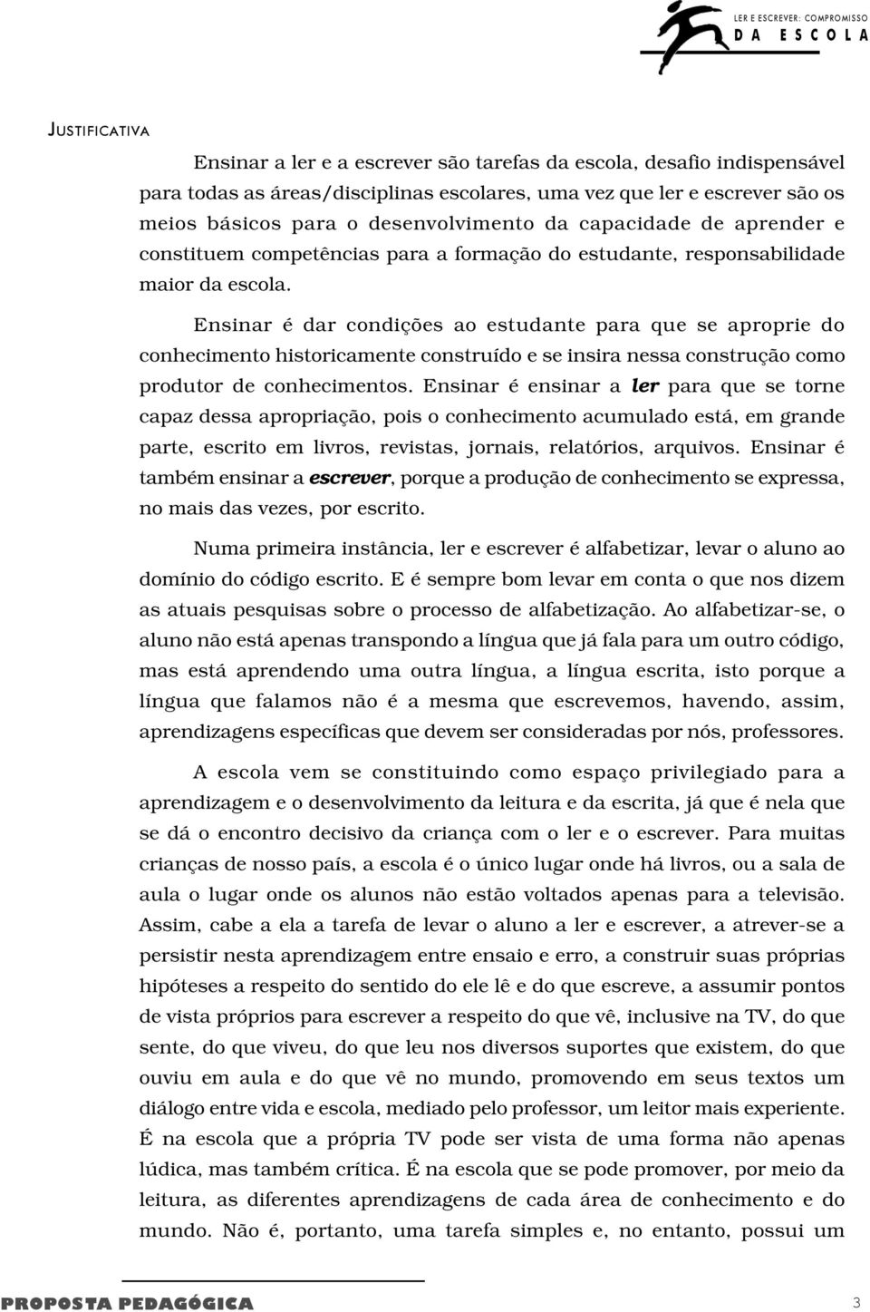 Ensinar é dar condições ao estudante para que se aproprie do conhecimento historicamente construído e se insira nessa construção como produtor de conhecimentos.