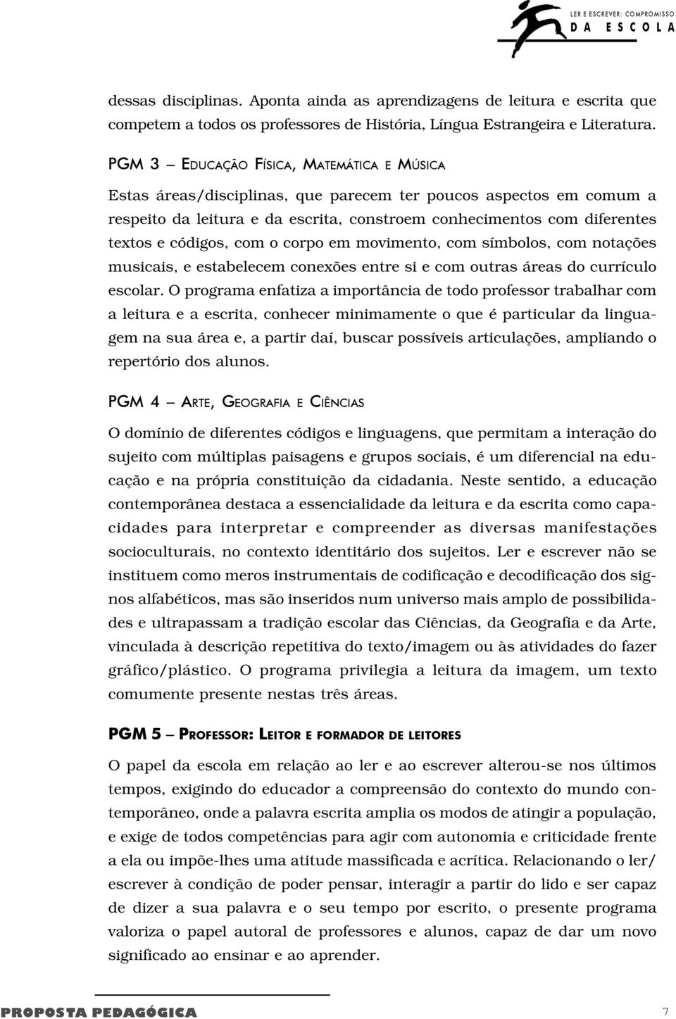 códigos, com o corpo em movimento, com símbolos, com notações musicais, e estabelecem conexões entre si e com outras áreas do currículo escolar.