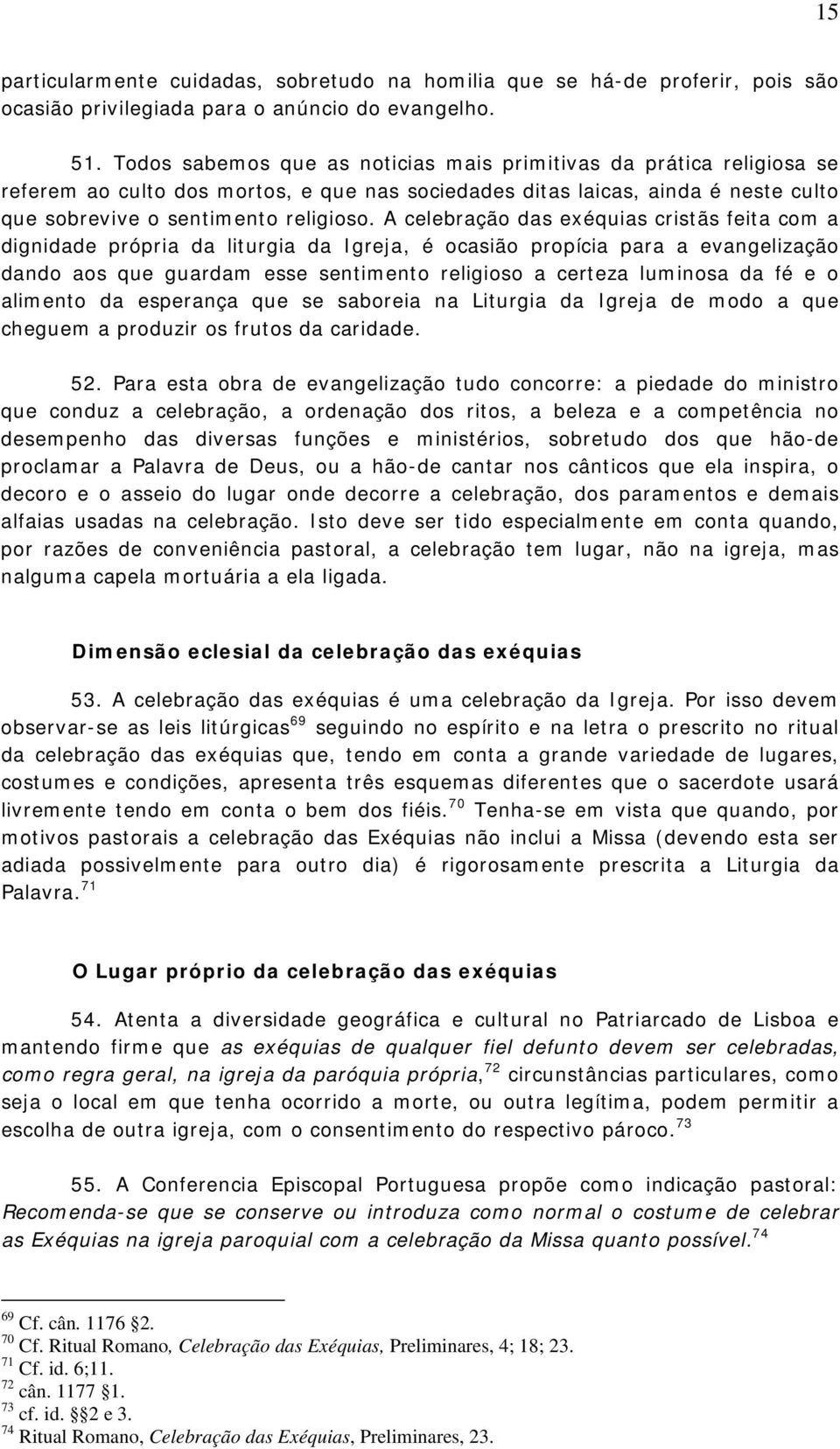 A celebração das exéquias cristãs feita com a dignidade própria da liturgia da Igreja, é ocasião propícia para a evangelização dando aos que guardam esse sentimento religioso a certeza luminosa da fé