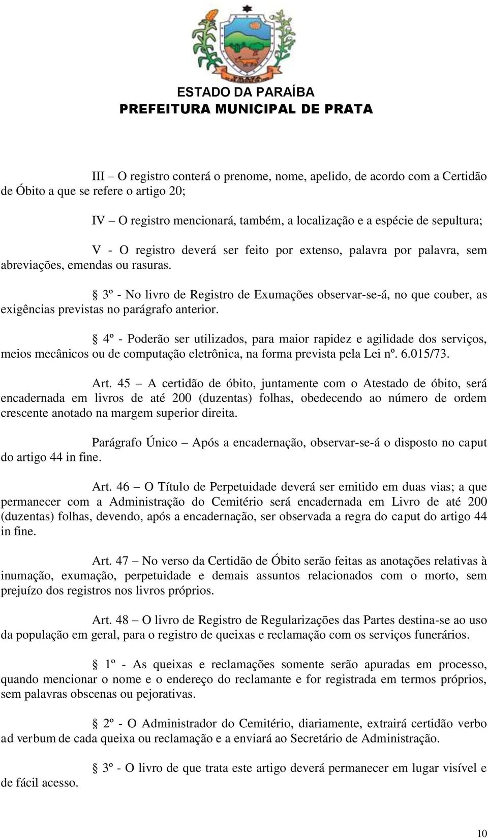 3º - No livro de Registro de Exumações observar-se-á, no que couber, as exigências previstas no parágrafo anterior.