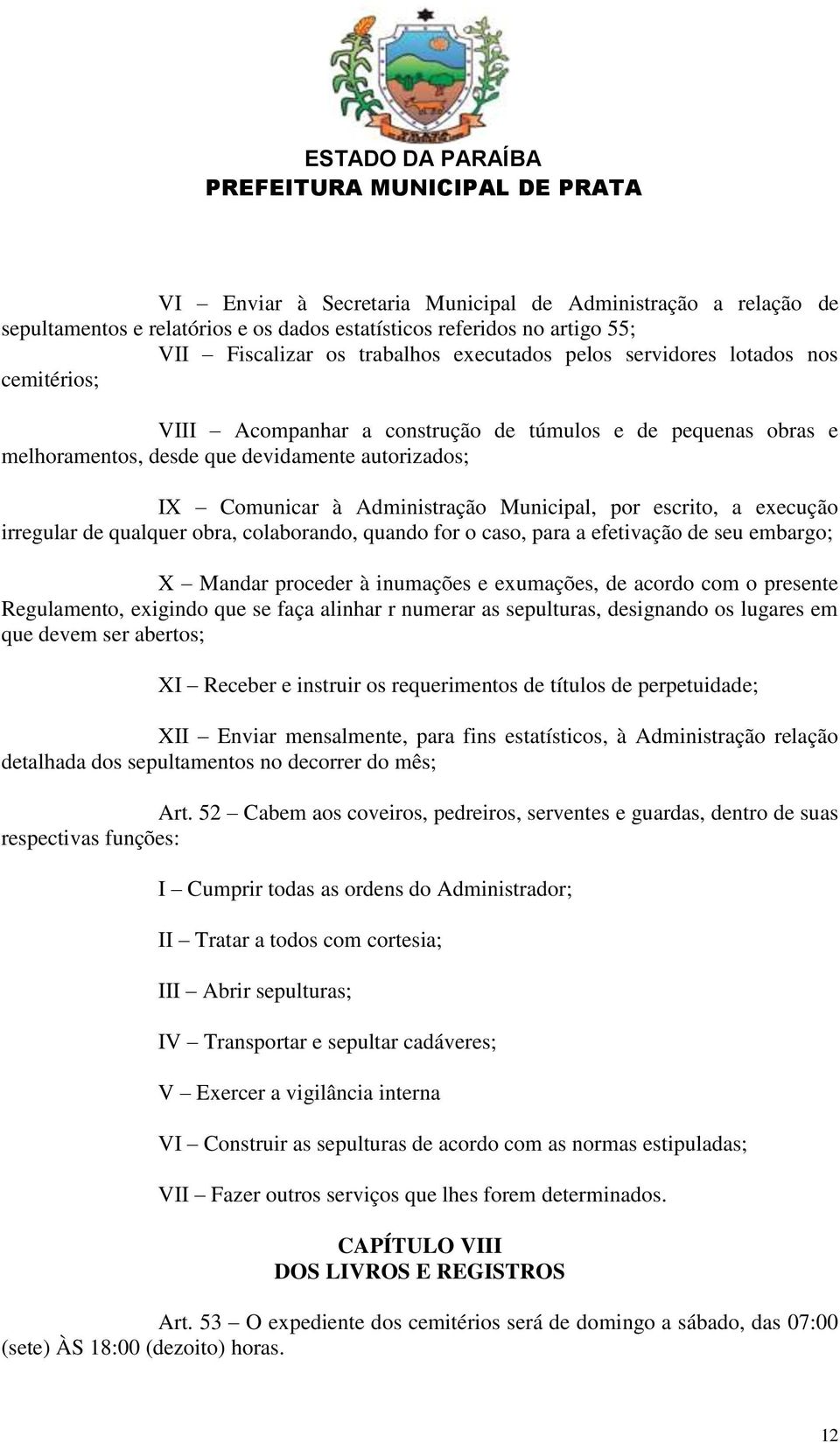 irregular de qualquer obra, colaborando, quando for o caso, para a efetivação de seu embargo; X Mandar proceder à inumações e exumações, de acordo com o presente Regulamento, exigindo que se faça