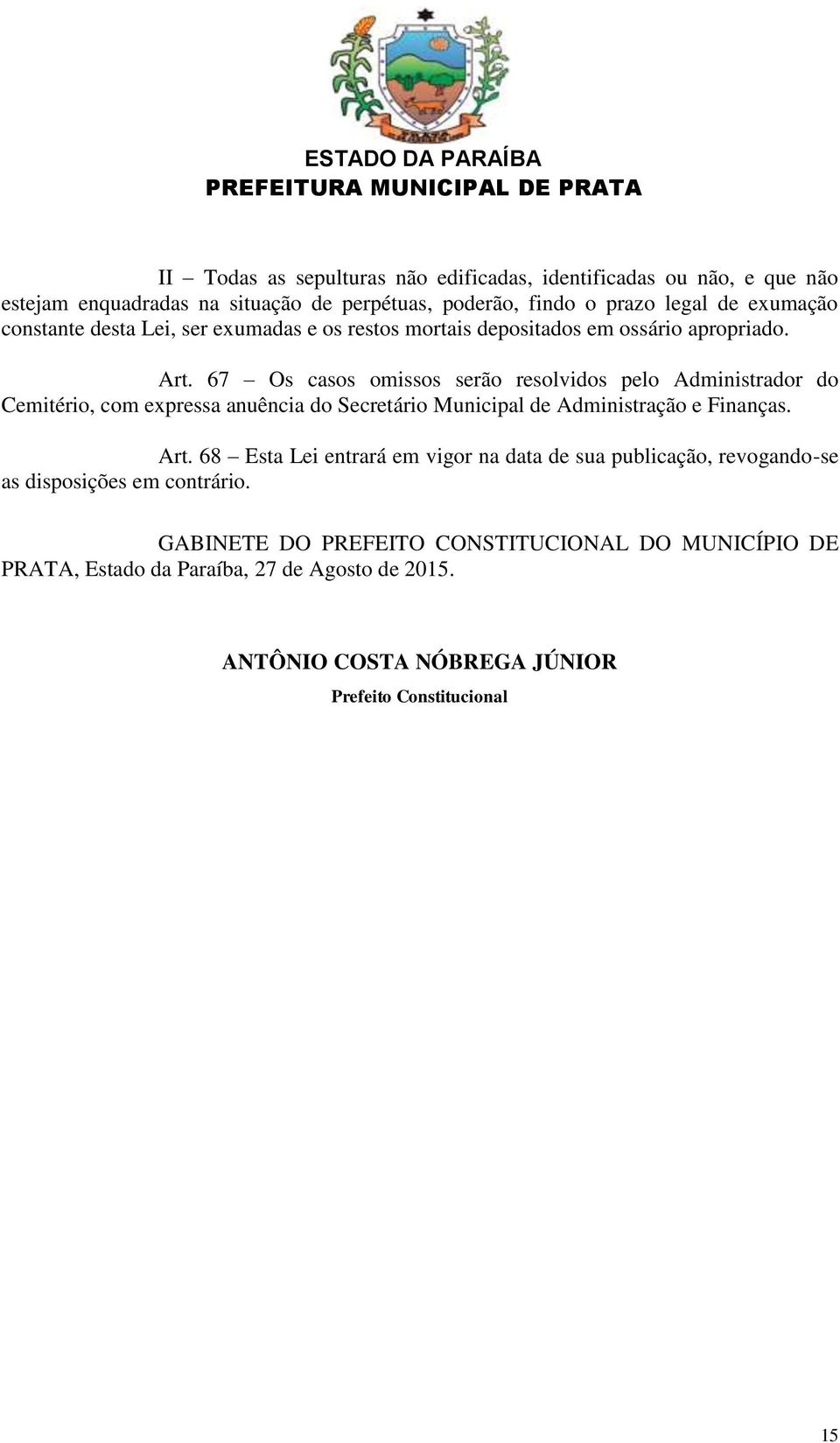 67 Os casos omissos serão resolvidos pelo Administrador do Cemitério, com expressa anuência do Secretário Municipal de Administração e Finanças. Art.