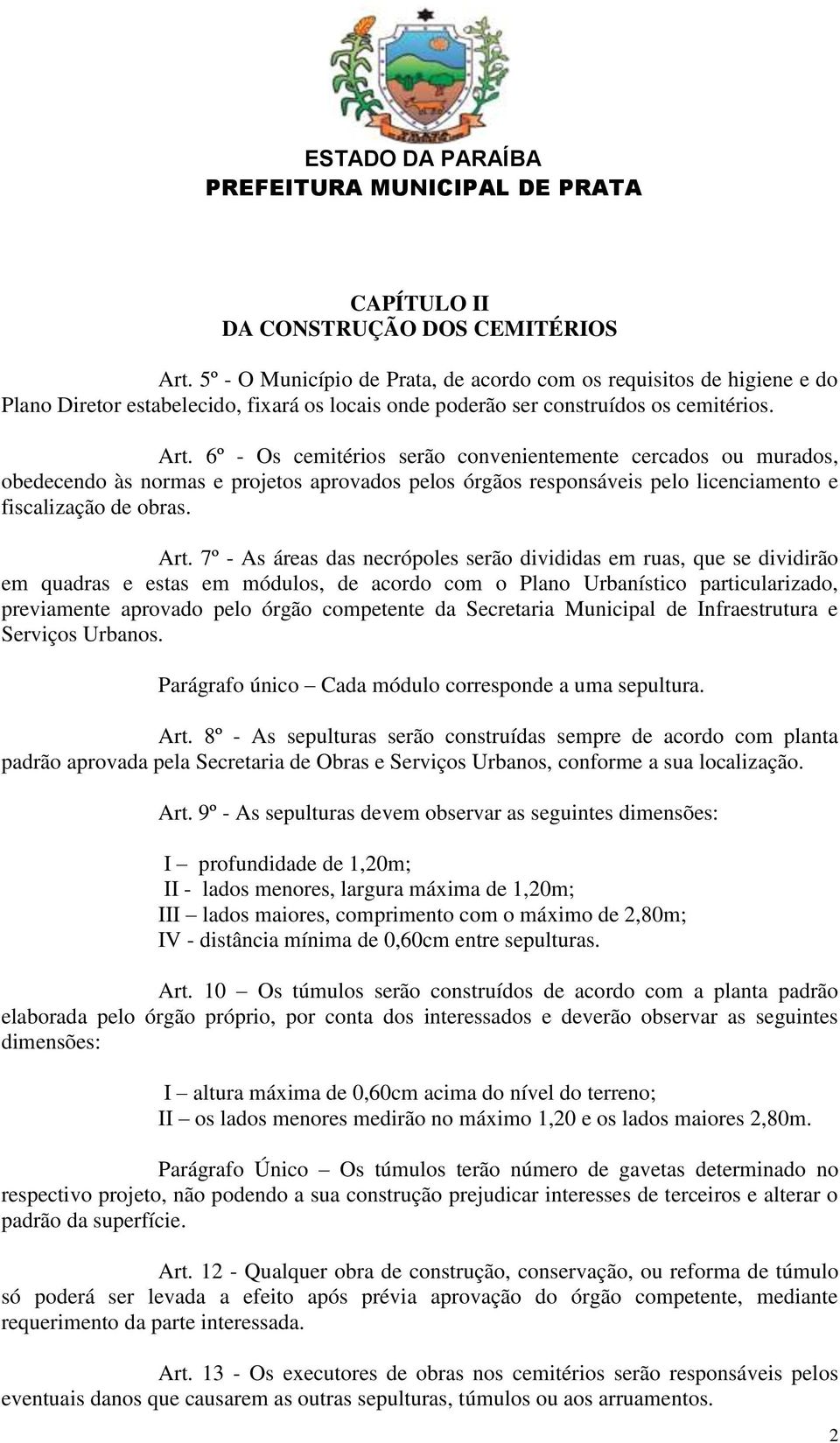 6º - Os cemitérios serão convenientemente cercados ou murados, obedecendo às normas e projetos aprovados pelos órgãos responsáveis pelo licenciamento e fiscalização de obras. Art.