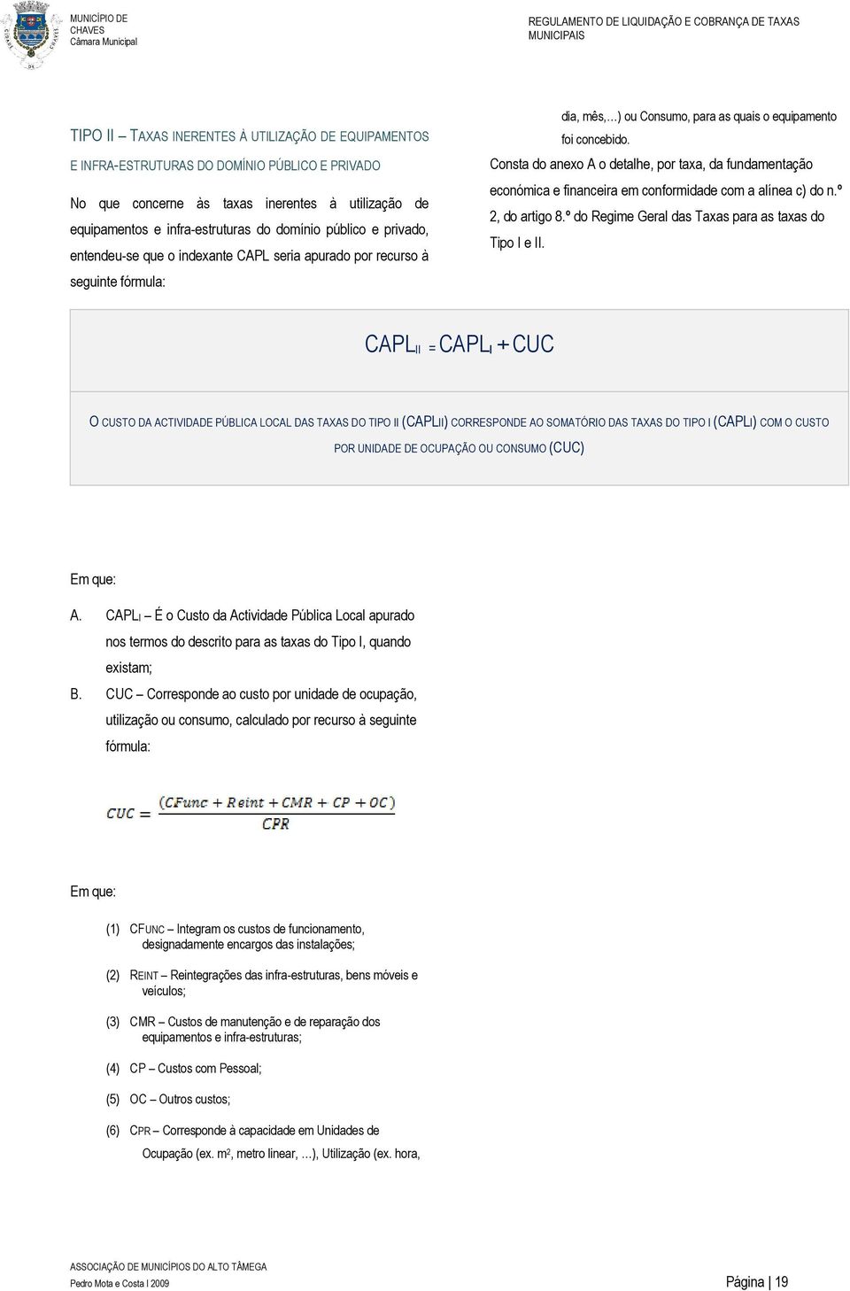 ) ou Consumo, para as quais o equipamento foi concebido. Consta do anexo A o detalhe, por taxa, da fundamentação económica e financeira em conformidade com a alínea c) do n.º 2, do artigo 8.