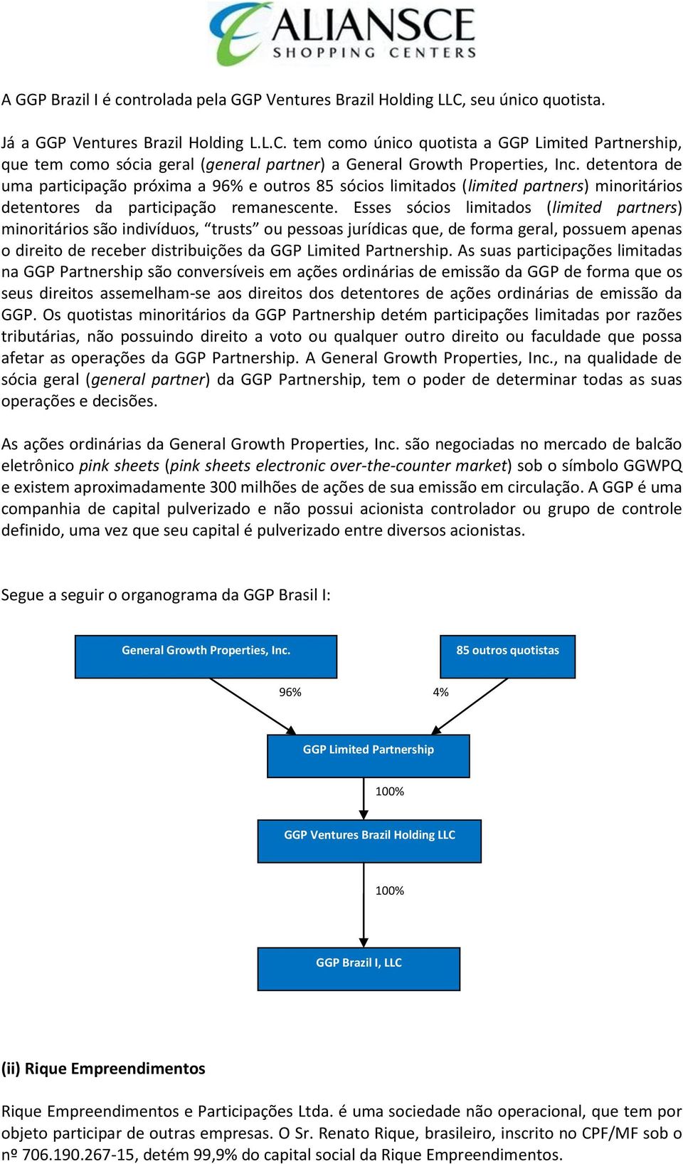 Esses sócios limitados (limited partners) minoritários são indivíduos, trusts ou pessoas jurídicas que, de forma geral, possuem apenas o direito de receber distribuições da GGP Limited Partnership.