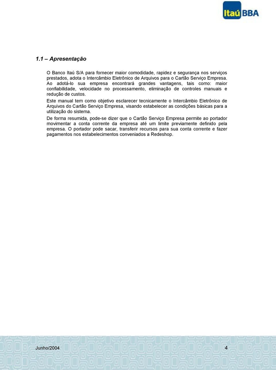 Este manual tem como objetivo esclarecer tecnicamente o Intercâmbio Eletrônico de Arquivos do Cartão Serviço Empresa, visando estabelecer as condições básicas para a utilização do sistema.