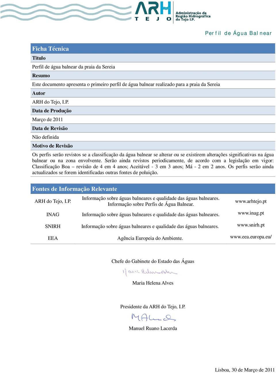 Data de Produção Março de 2011 Data de Revisão Não definida Motivo de Revisão Os perfis serão revistos se a classificação da água balnear se alterar ou se existirem alterações significativas na água