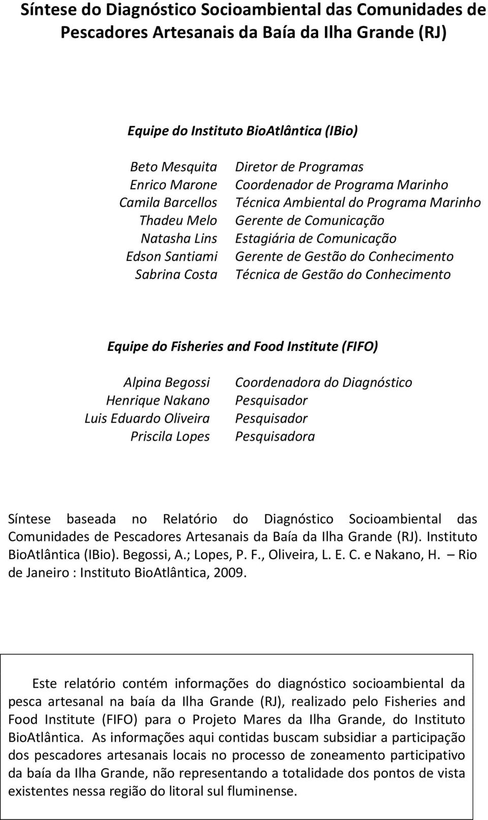 Conhecimento Sabrina Costa Técnica de Gestão do Conhecimento Equipe do Fisheries and Food Institute (FIFO) Alpina Begossi Coordenadora do Diagnóstico Henrique Nakano Pesquisador Luis Eduardo Oliveira