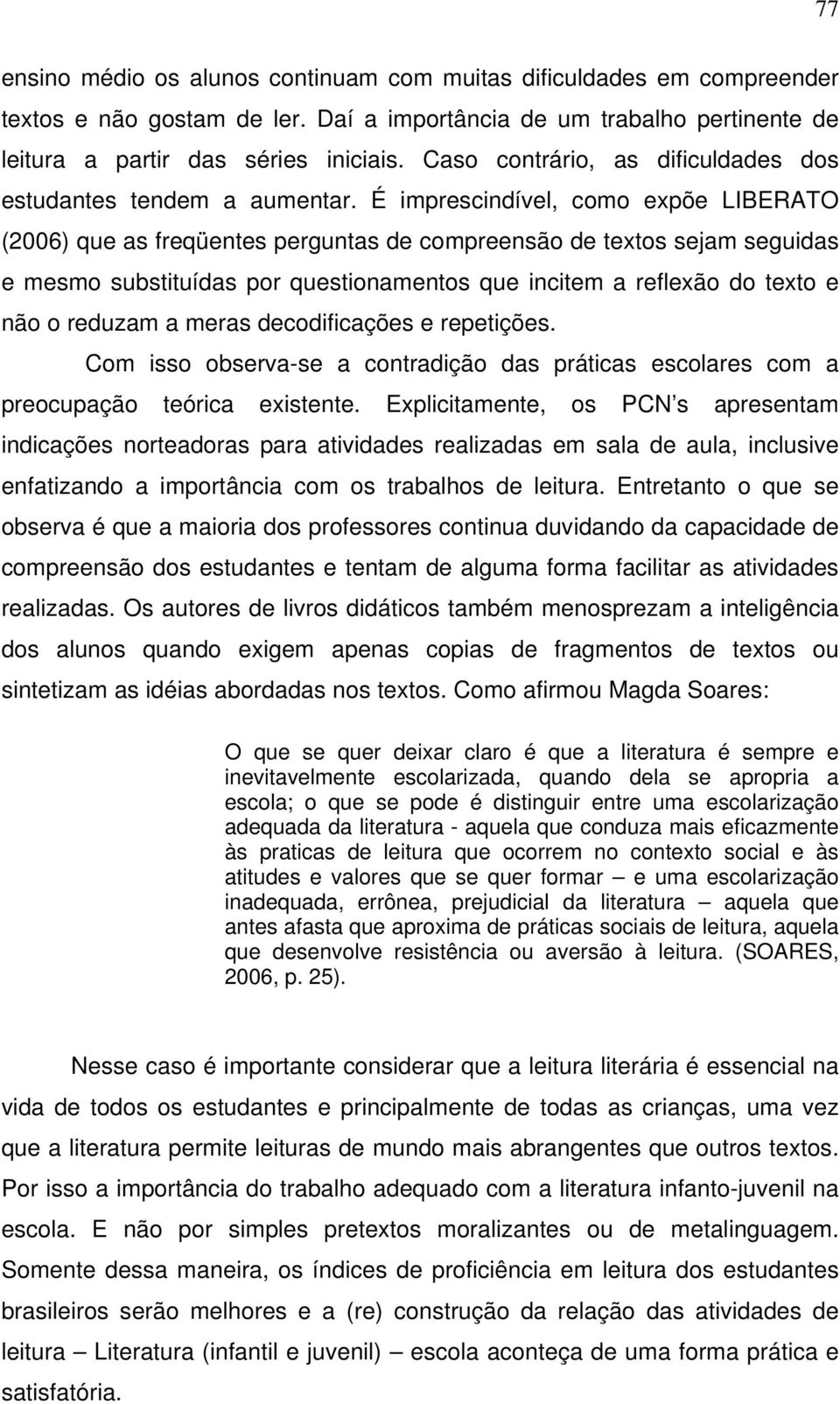 É imprescindível, como expõe LIBERATO (2006) que as freqüentes perguntas de compreensão de textos sejam seguidas e mesmo substituídas por questionamentos que incitem a reflexão do texto e não o