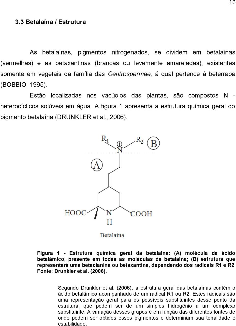 A figura 1 apresenta a estrutura química geral do pigmento betalaína (DRUNKLER et al., 2006).