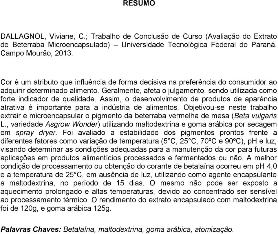 Assim, o desenvolvimento de produtos de aparência atrativa é importante para a indústria de alimentos.